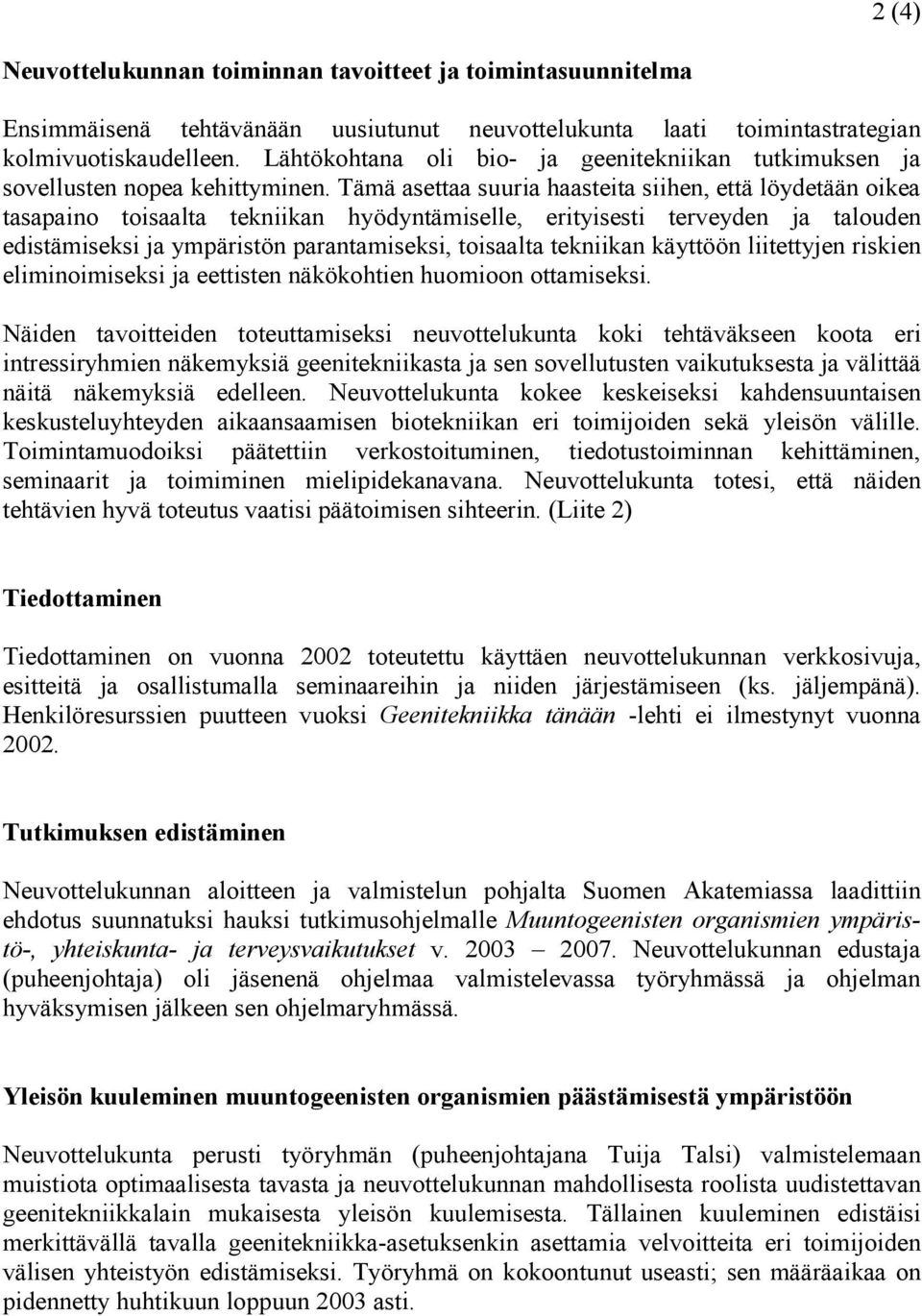 Tämä asettaa suuria haasteita siihen, että löydetään oikea tasapaino toisaalta tekniikan hyödyntämiselle, erityisesti terveyden ja talouden edistämiseksi ja ympäristön parantamiseksi, toisaalta