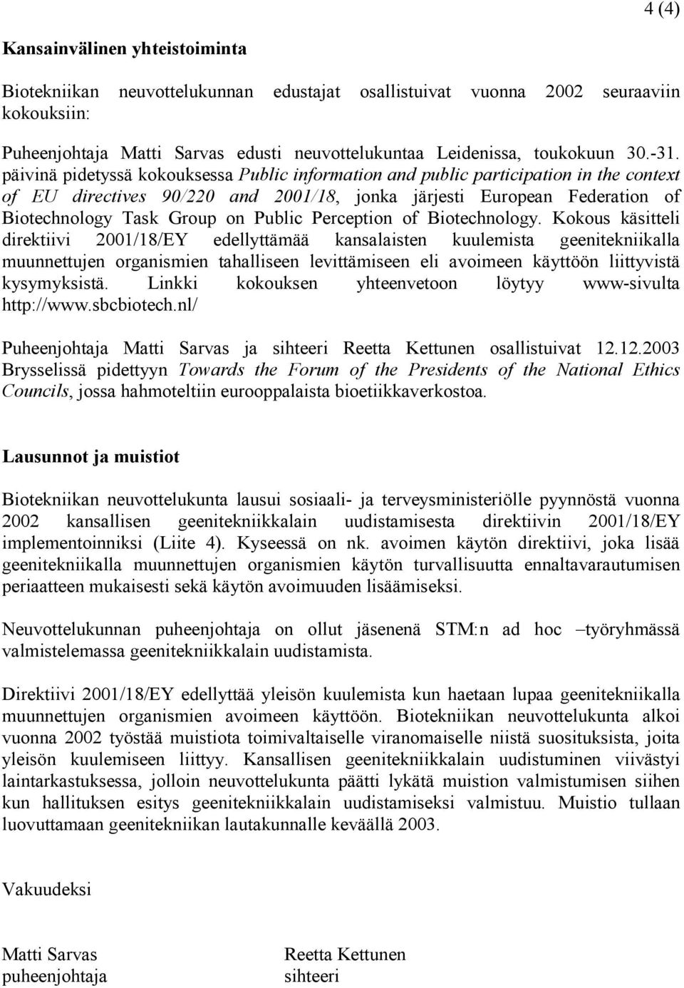 päivinä pidetyssä kokouksessa Public information and public participation in the context of EU directives 90/220 and 2001/18, jonka järjesti European Federation of Biotechnology Task Group on Public