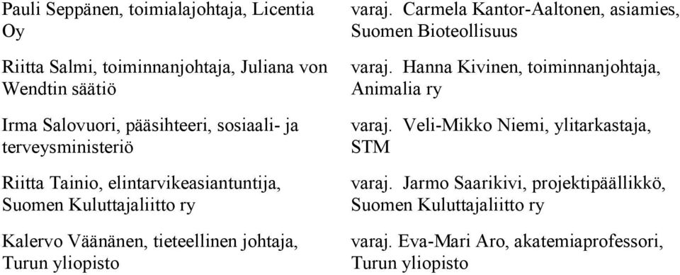 varaj. Carmela Kantor-Aaltonen, asiamies, Suomen Bioteollisuus varaj. Hanna Kivinen, toiminnanjohtaja, Animalia ry varaj.