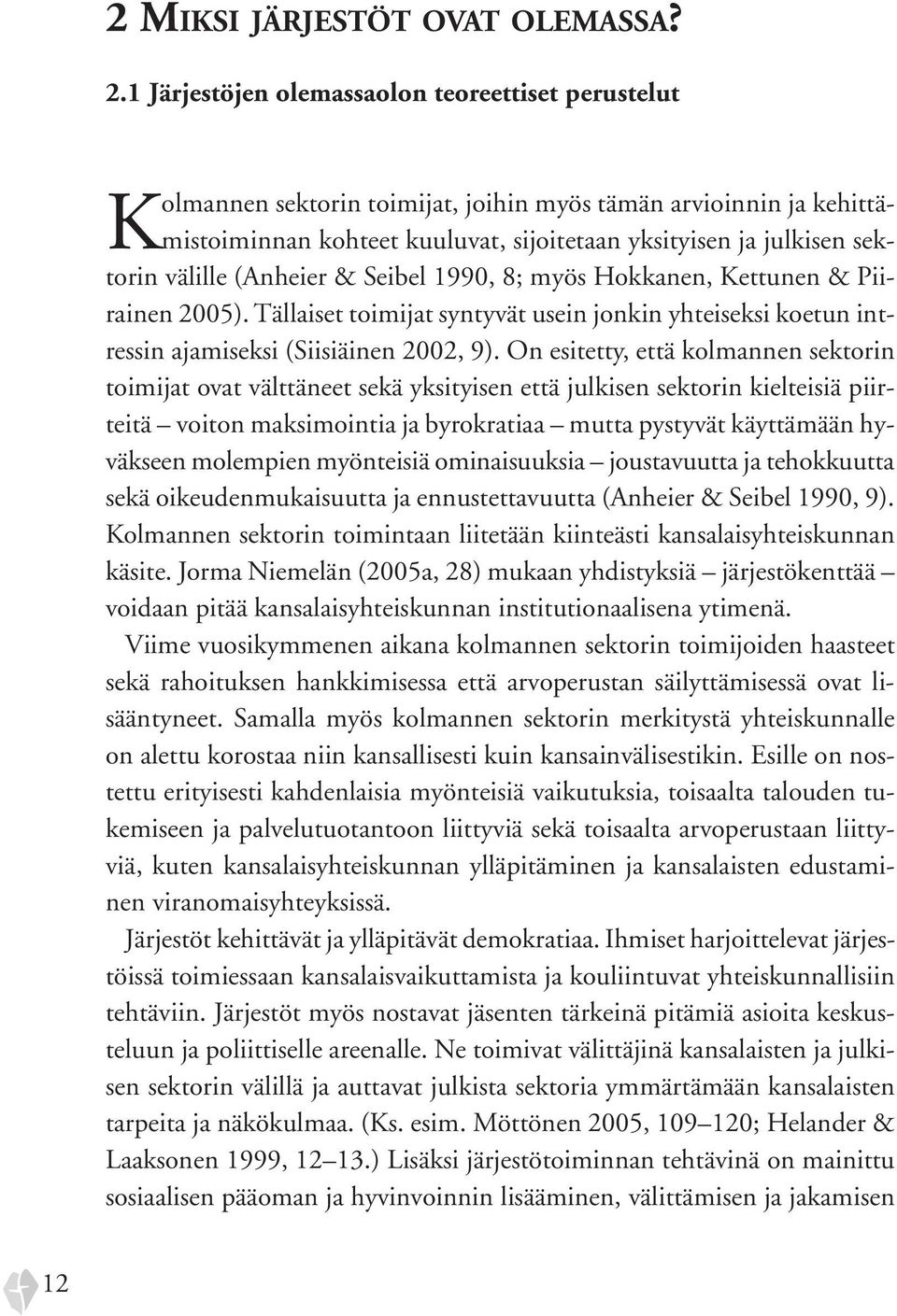 välille (Anheier & Seibel 1990, 8; myös Hokkanen, Kettunen & Piirainen 2005). Tällaiset toimijat syntyvät usein jonkin yhteiseksi koetun intressin ajamiseksi (Siisiäinen 2002, 9).