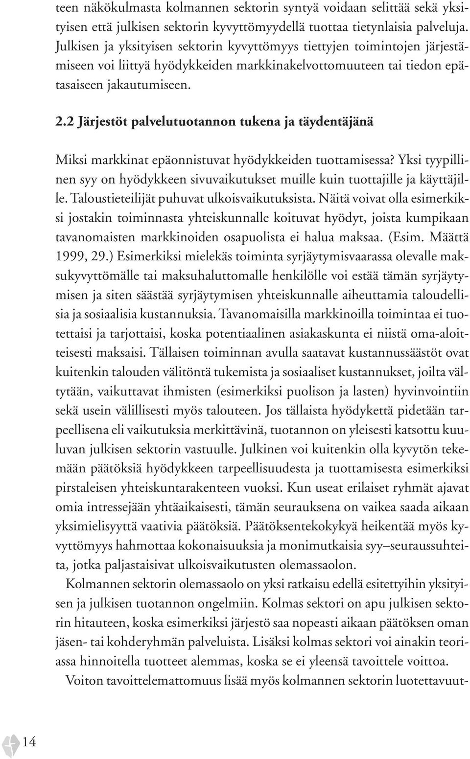 2 Järjestöt palvelutuotannon tukena ja täydentäjänä Miksi markkinat epäonnistuvat hyödykkeiden tuottamisessa? Yksi tyypillinen syy on hyödykkeen sivuvaikutukset muille kuin tuottajille ja käyttäjille.