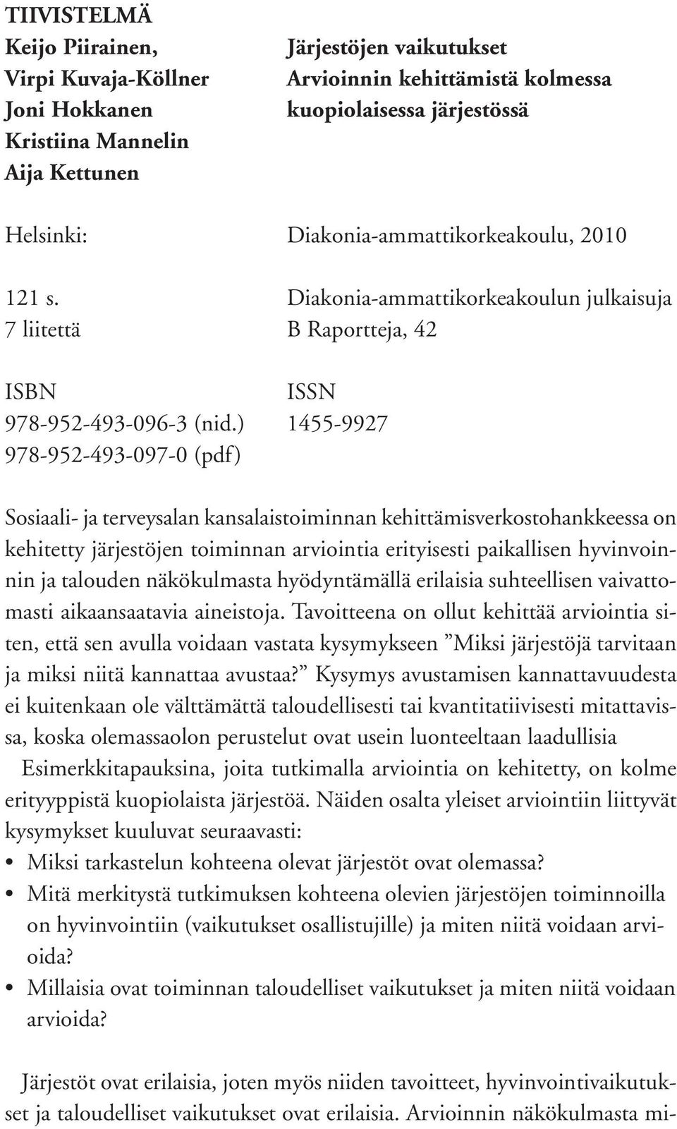 ) 1455-9927 978-952-493-097-0 (pdf) Sosiaali- ja terveysalan kansalaistoiminnan kehittämisverkostohankkeessa on kehitetty järjestöjen toiminnan arviointia erityisesti paikallisen hyvinvoinnin ja