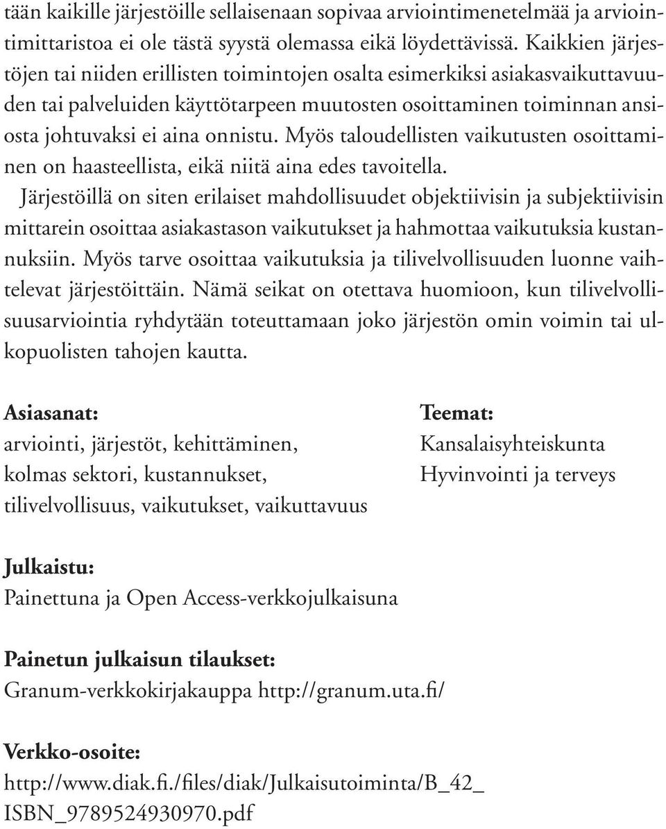 Myös taloudellisten vaikutusten osoittaminen on haasteellista, eikä niitä aina edes tavoitella.