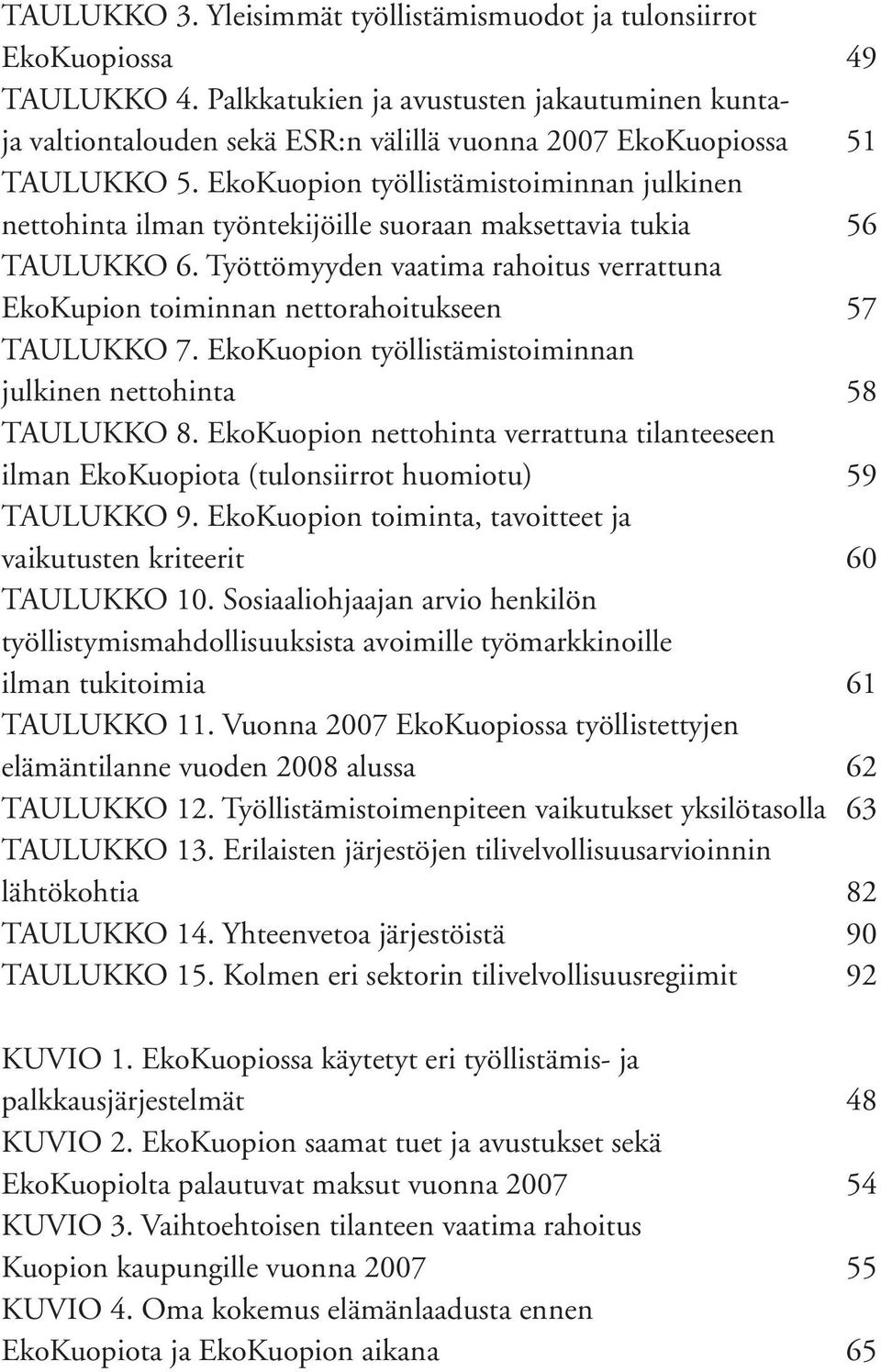 EkoKuopion työllistämistoiminnan julkinen nettohinta ilman työntekijöille suoraan maksettavia tukia 56 TAULUKKO 6.