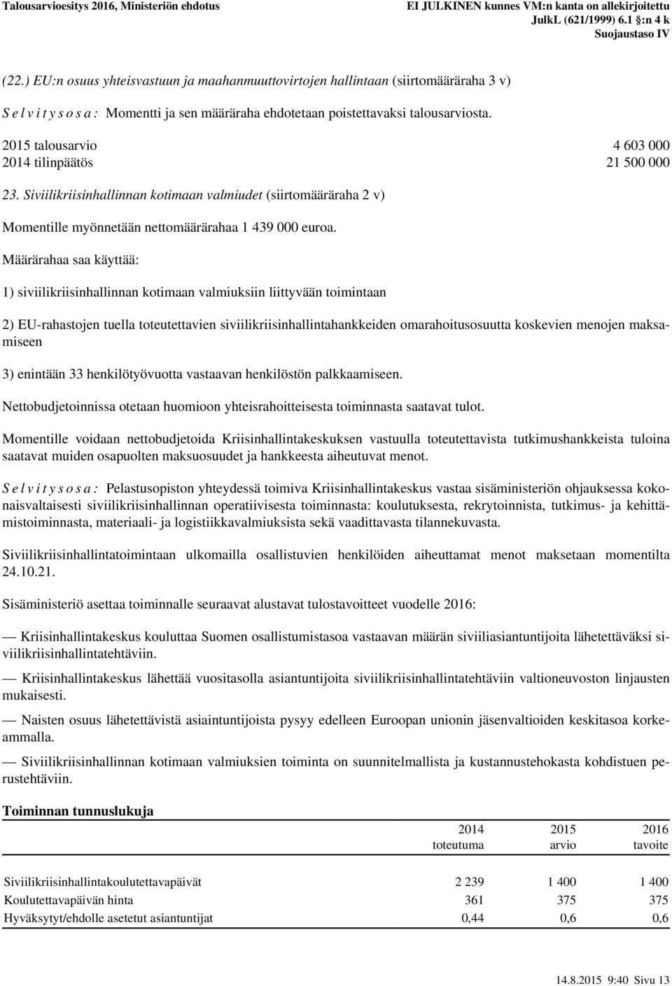 talous 4 603 000 tilinpäätös 21 500 000 23. Siviilikriisinhallinnan kotimaan valmiudet (siirtomääräraha 2 v) Momentille myönnetään nettomäärärahaa 1 439 000 euroa.