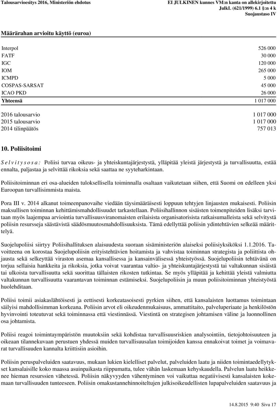 Poliisitoimi S e l v i t y s o s a : Poliisi turvaa oikeus- ja yhteiskuntajärjestystä, ylläpitää yleistä järjestystä ja turvallisuutta, estää ennalta, paljastaa ja selvittää rikoksia sekä saattaa ne