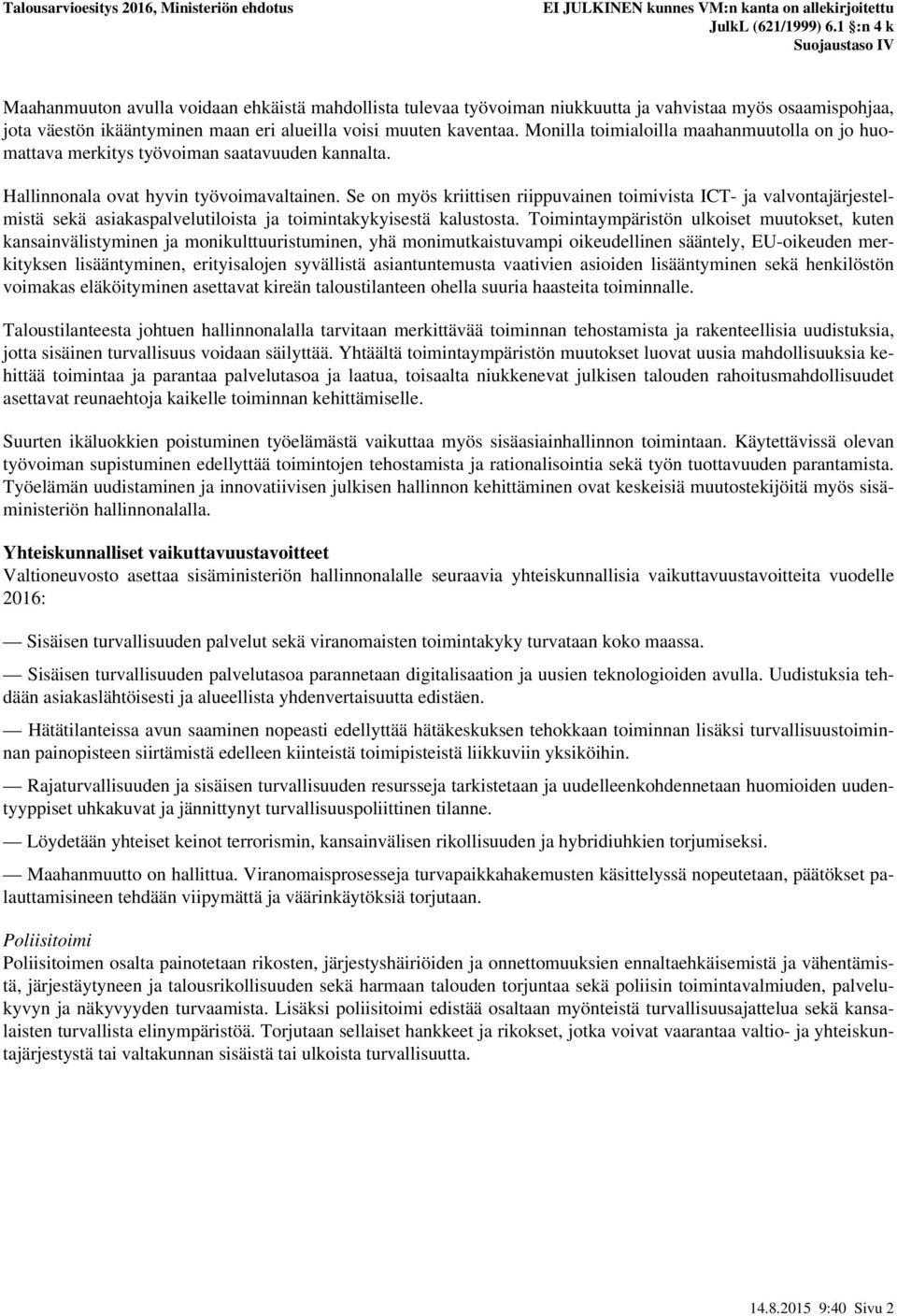 Se on myös kriittisen riippuvainen toimivista ICT- ja valvontajärjestelmistä sekä asiakaspalvelutiloista ja toimintakykyisestä kalustosta.