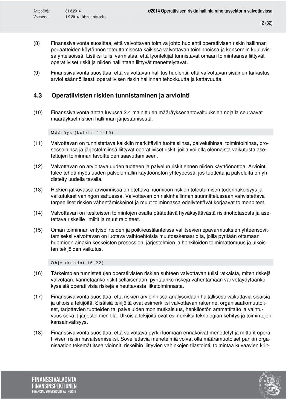 (9) Finanssivalvonta suosittaa, että valvottavan hallitus huolehtii, että valvottavan sisäinen tarkastus arvioi säännöllisesti operatiivisen riskin hallinnan tehokkuutta ja kattavuutta. 4.