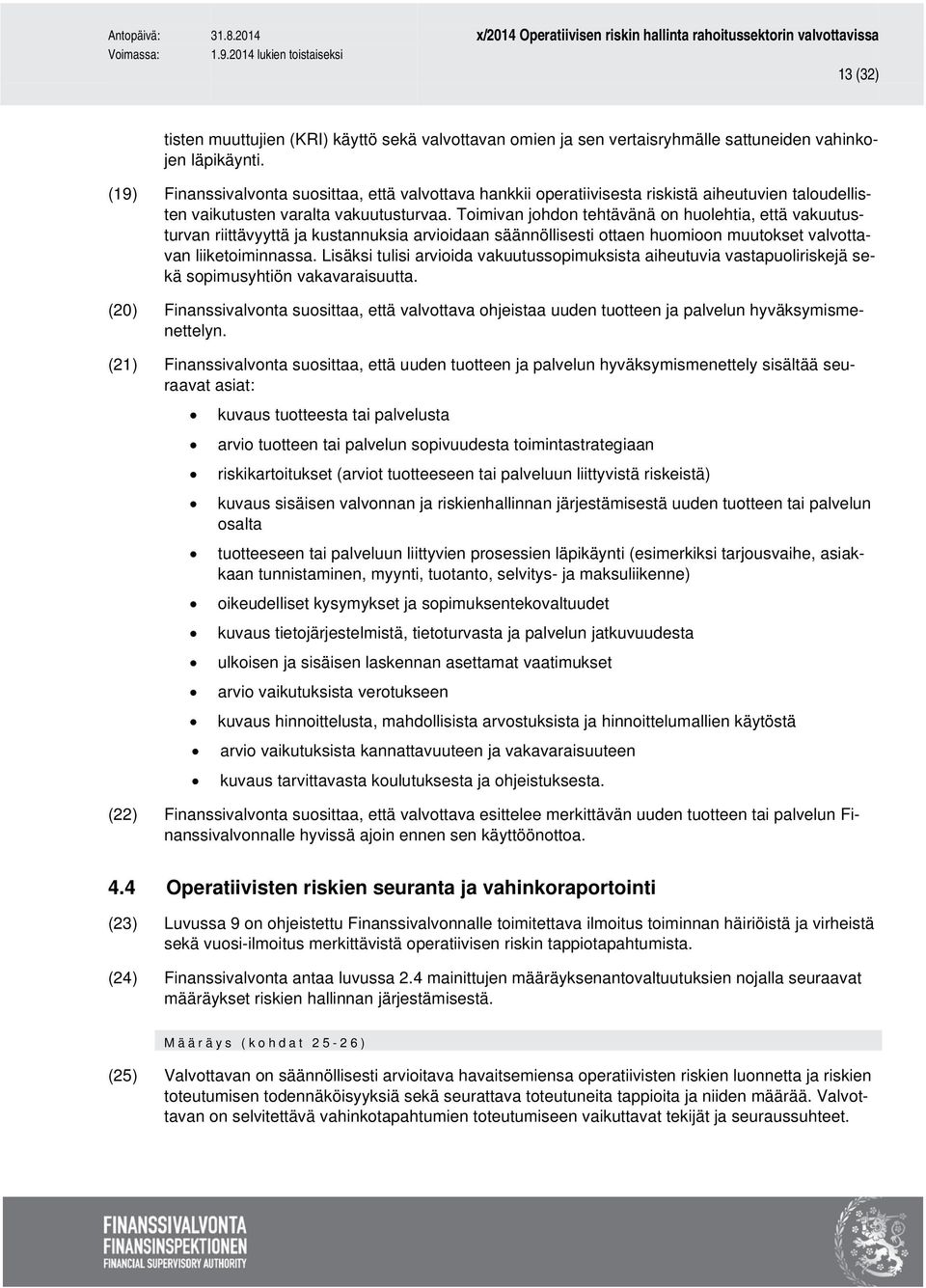 Toimivan johdon tehtävänä on huolehtia, että vakuutusturvan riittävyyttä ja kustannuksia arvioidaan säännöllisesti ottaen huomioon muutokset valvottavan liiketoiminnassa.