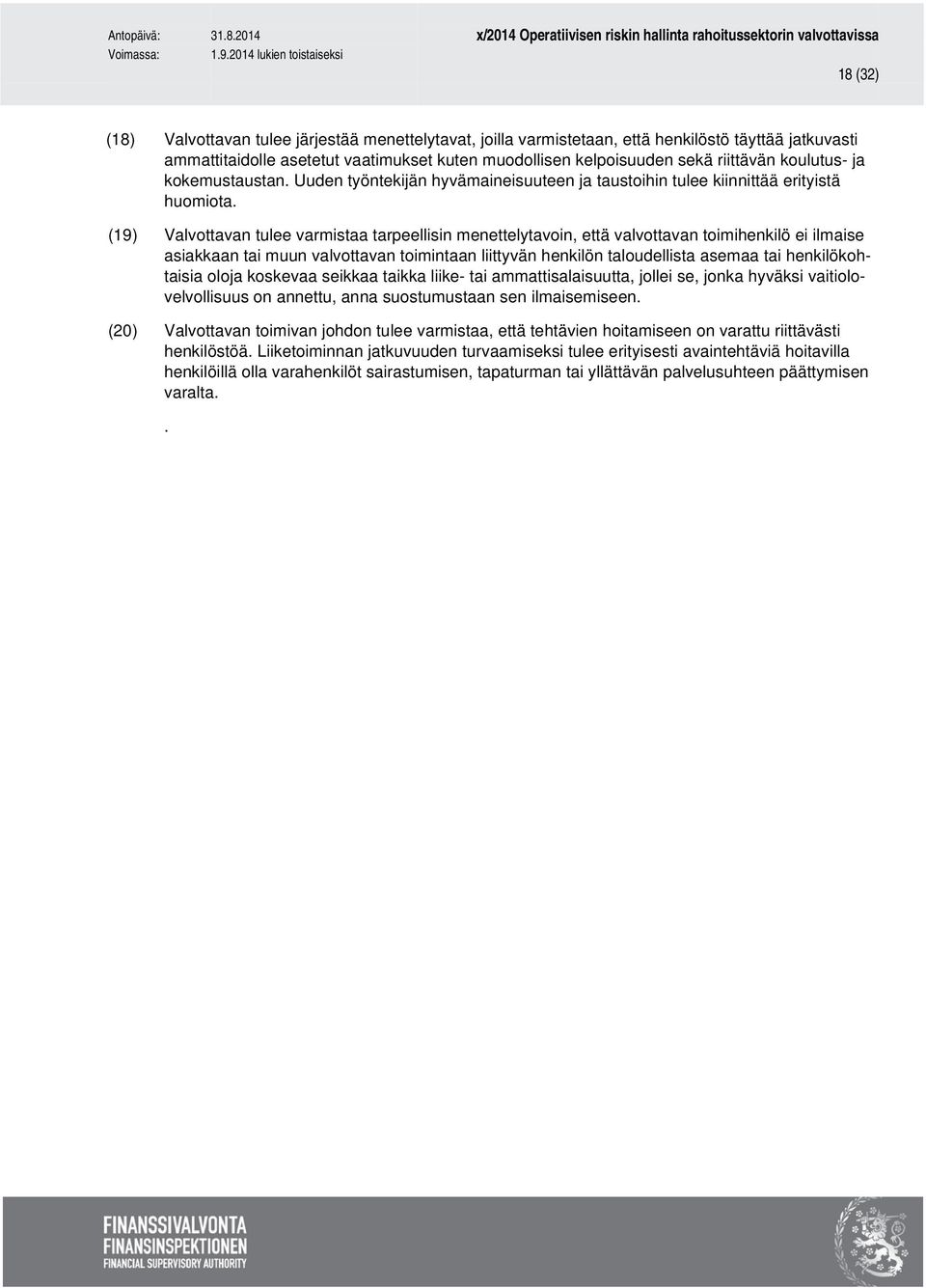 (19) Valvottavan tulee varmistaa tarpeellisin menettelytavoin, että valvottavan toimihenkilö ei ilmaise asiakkaan tai muun valvottavan toimintaan liittyvän henkilön taloudellista asemaa tai