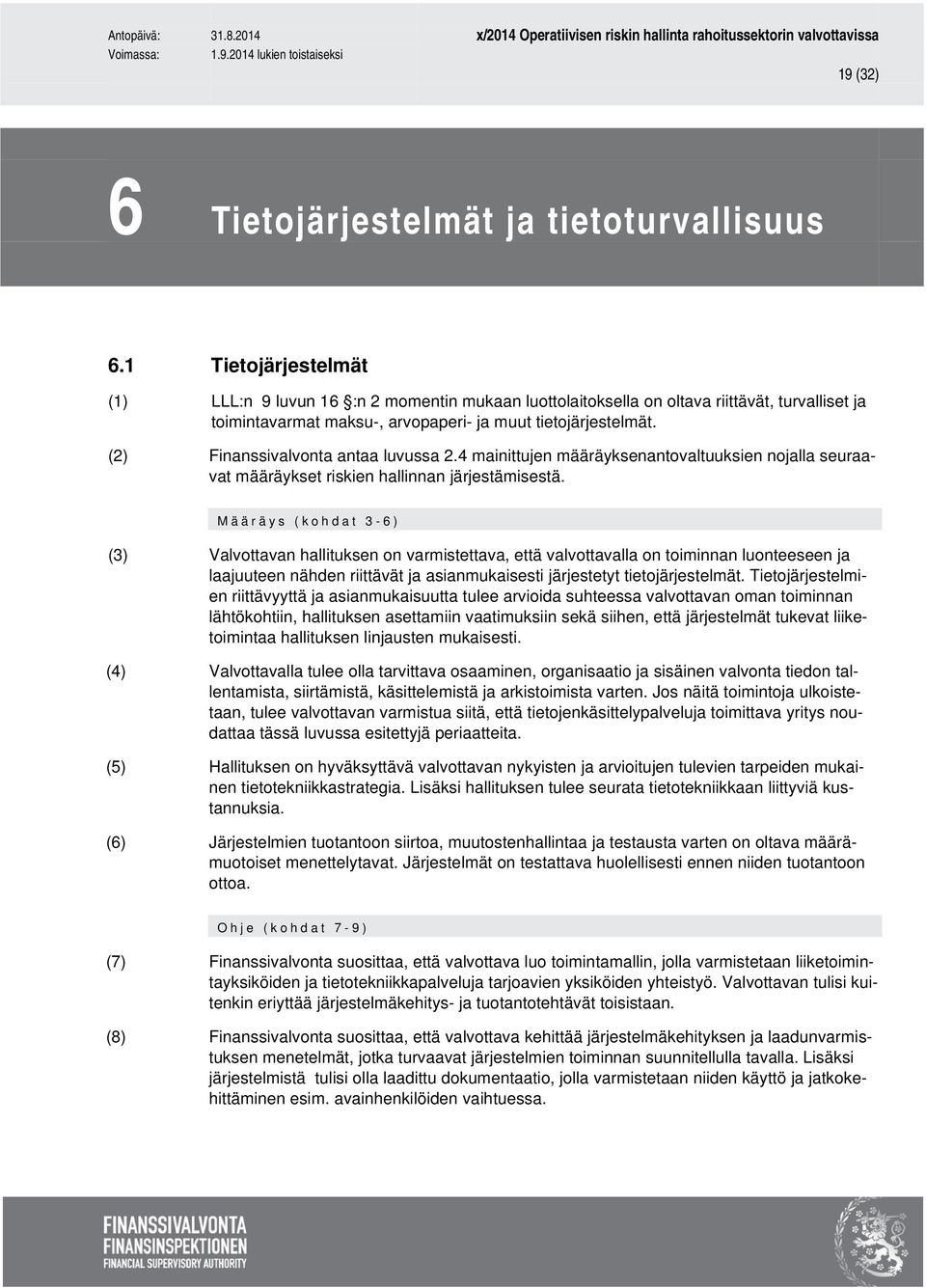 (2) Finanssivalvonta antaa luvussa 2.4 mainittujen määräyksenantovaltuuksien nojalla seuraavat määräykset riskien hallinnan järjestämisestä.