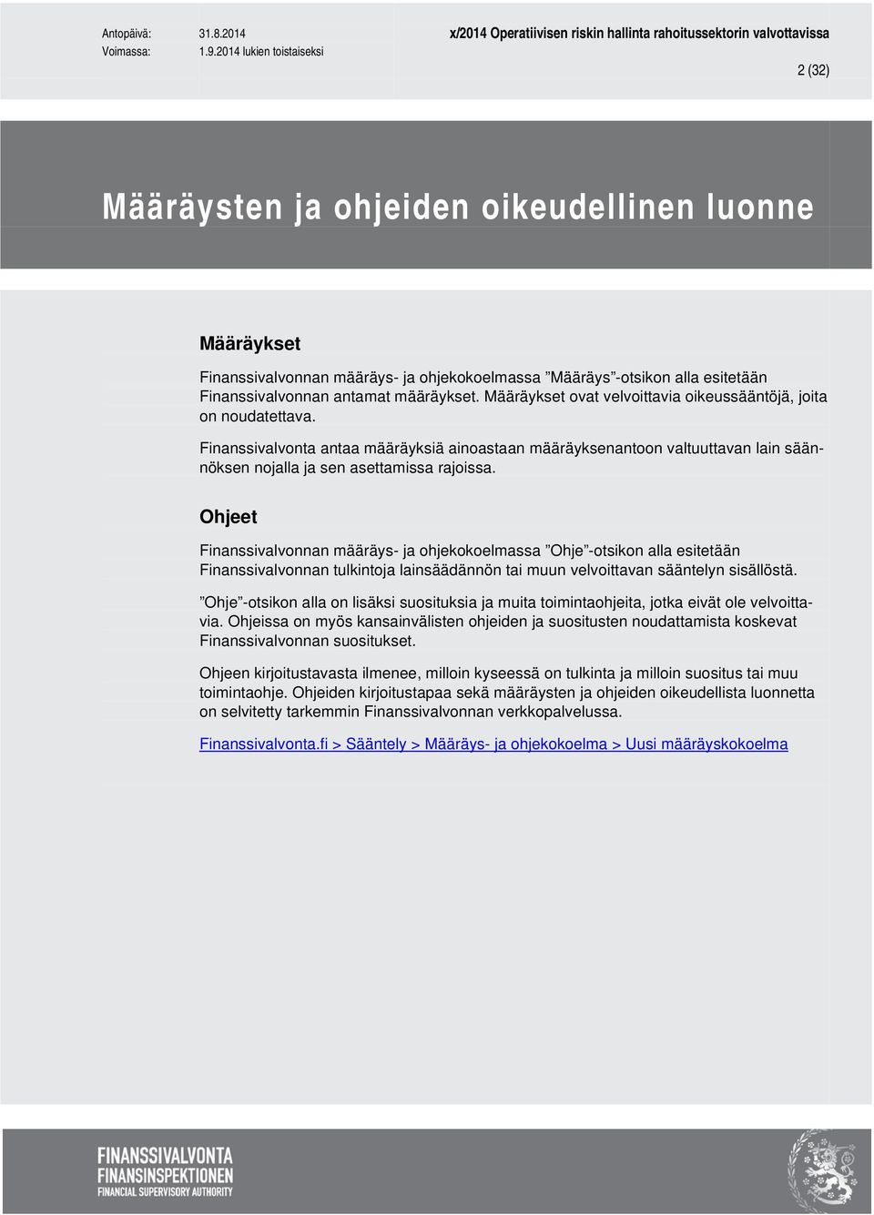 Ohjeet Finanssivalvonnan määräys- ja ohjekokoelmassa Ohje -otsikon alla esitetään Finanssivalvonnan tulkintoja lainsäädännön tai muun velvoittavan sääntelyn sisällöstä.