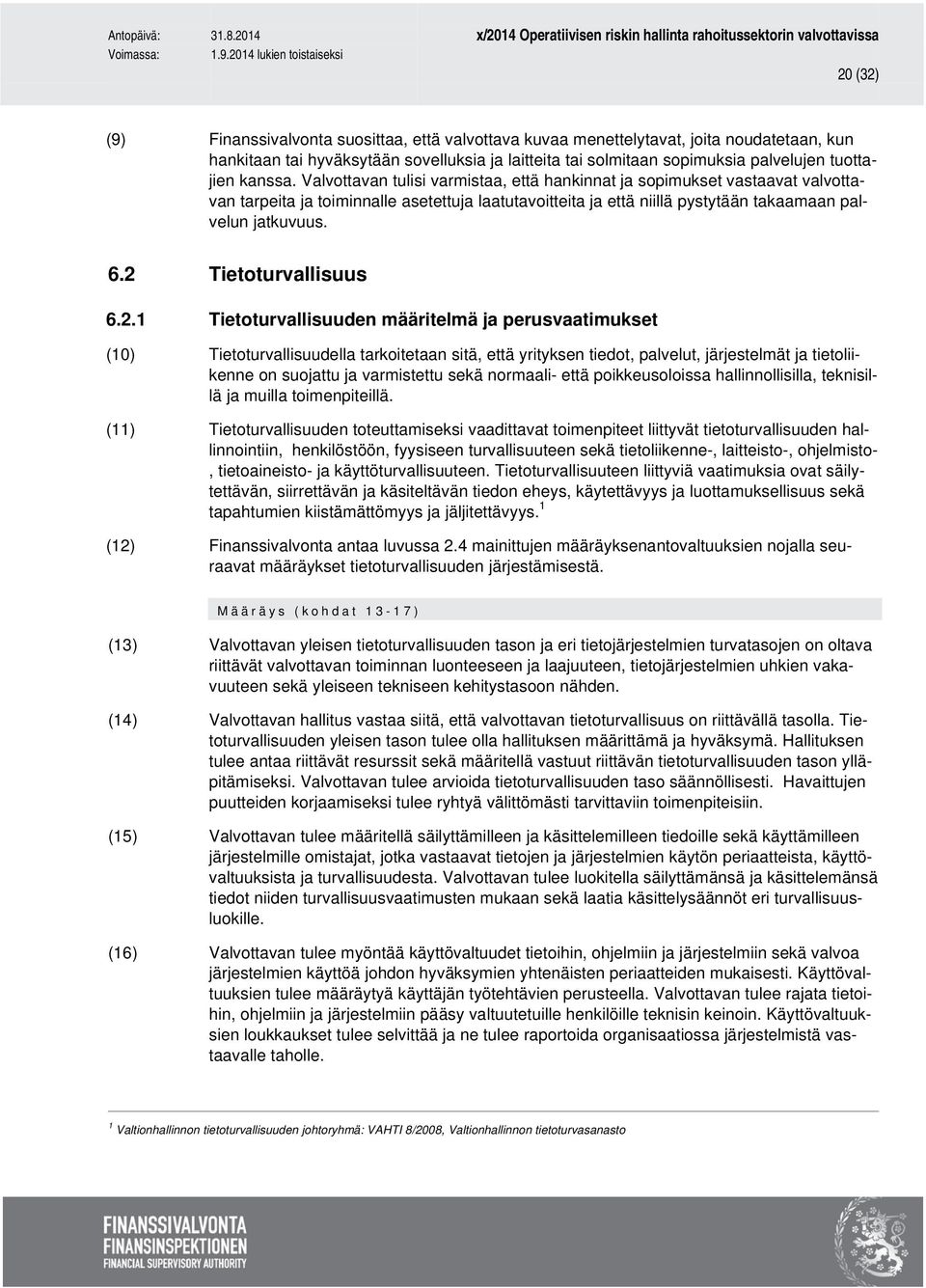 2 Tietoturvallisuus 6.2.1 Tietoturvallisuuden määritelmä ja perusvaatimukset (10) Tietoturvallisuudella tarkoitetaan sitä, että yrityksen tiedot, palvelut, järjestelmät ja tietoliikenne on suojattu