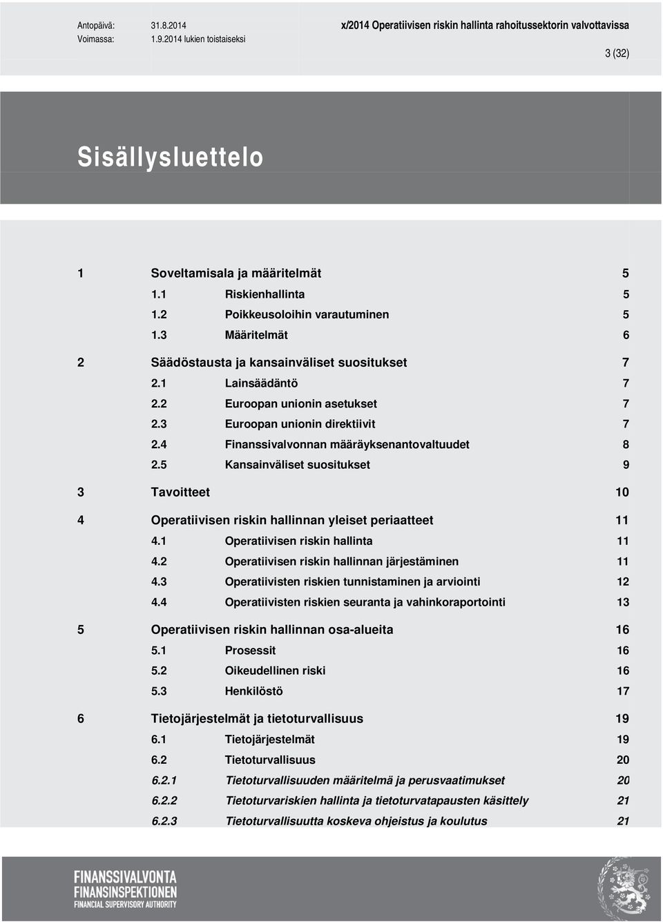 5 Kansainväliset suositukset 9 3 Tavoitteet 10 4 Operatiivisen riskin hallinnan yleiset periaatteet 11 4.1 Operatiivisen riskin hallinta 11 4.2 Operatiivisen riskin hallinnan järjestäminen 11 4.