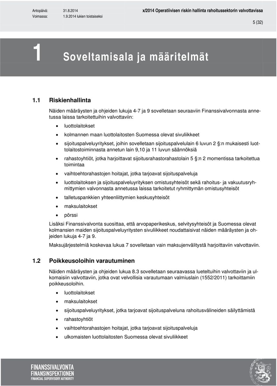 luottolaitosten Suomessa olevat sivuliikkeet sijoituspalveluyritykset, joihin sovelletaan sijoituspalvelulain 6 luvun 2 :n mukaisesti luottolaitostoiminnasta annetun lain 9,10 ja 11 luvun säännöksiä