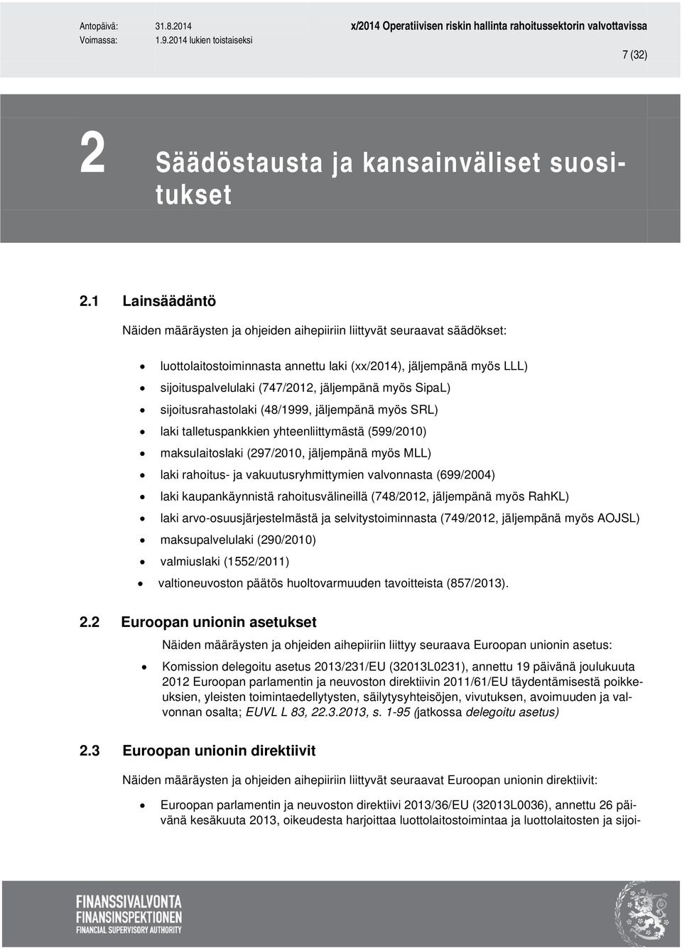 myös SipaL) sijoitusrahastolaki (48/1999, jäljempänä myös SRL) laki talletuspankkien yhteenliittymästä (599/2010) maksulaitoslaki (297/2010, jäljempänä myös MLL) laki rahoitus- ja