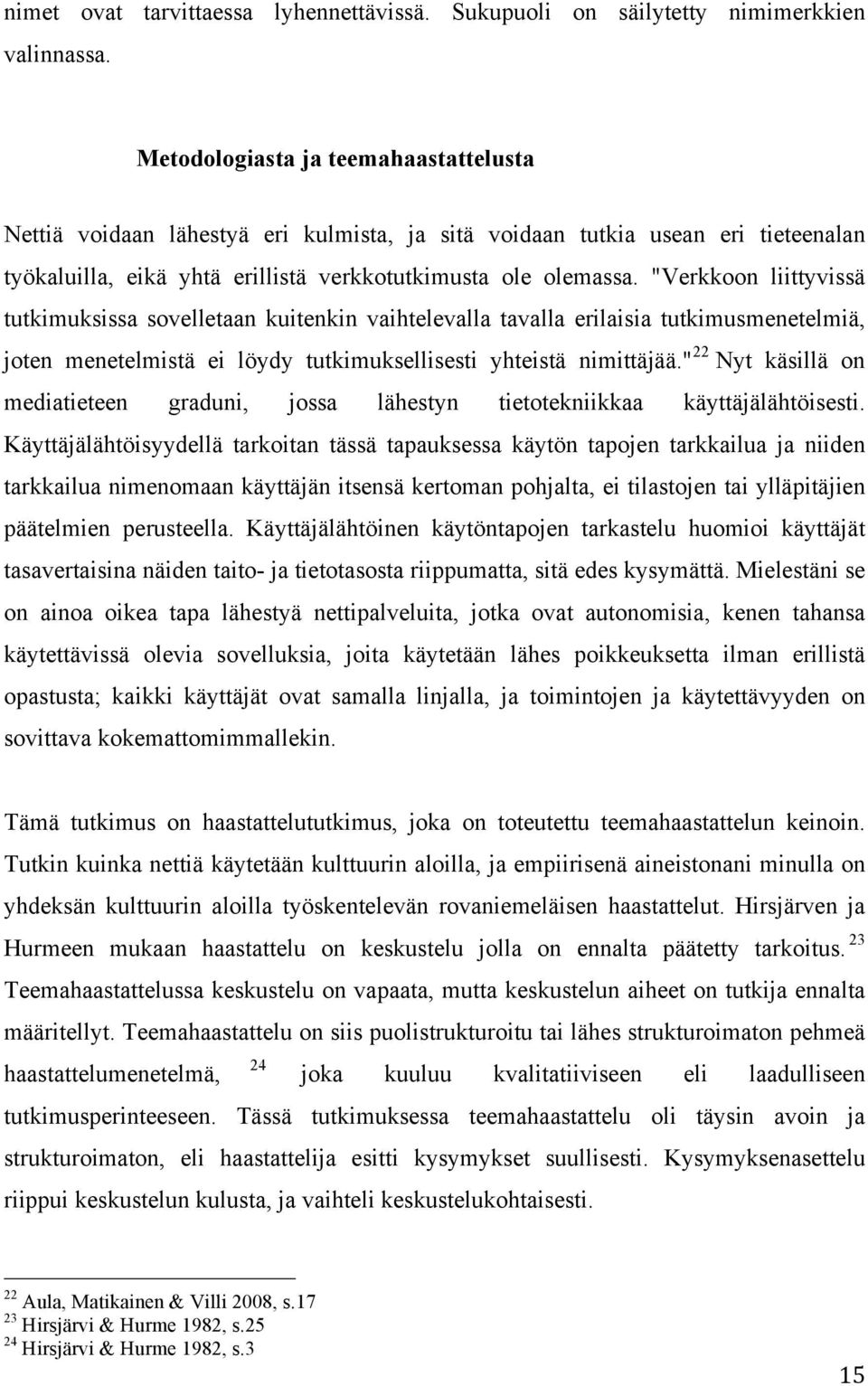 "Verkkoon liittyvissä tutkimuksissa sovelletaan kuitenkin vaihtelevalla tavalla erilaisia tutkimusmenetelmiä, joten menetelmistä ei löydy tutkimuksellisesti yhteistä nimittäjää.