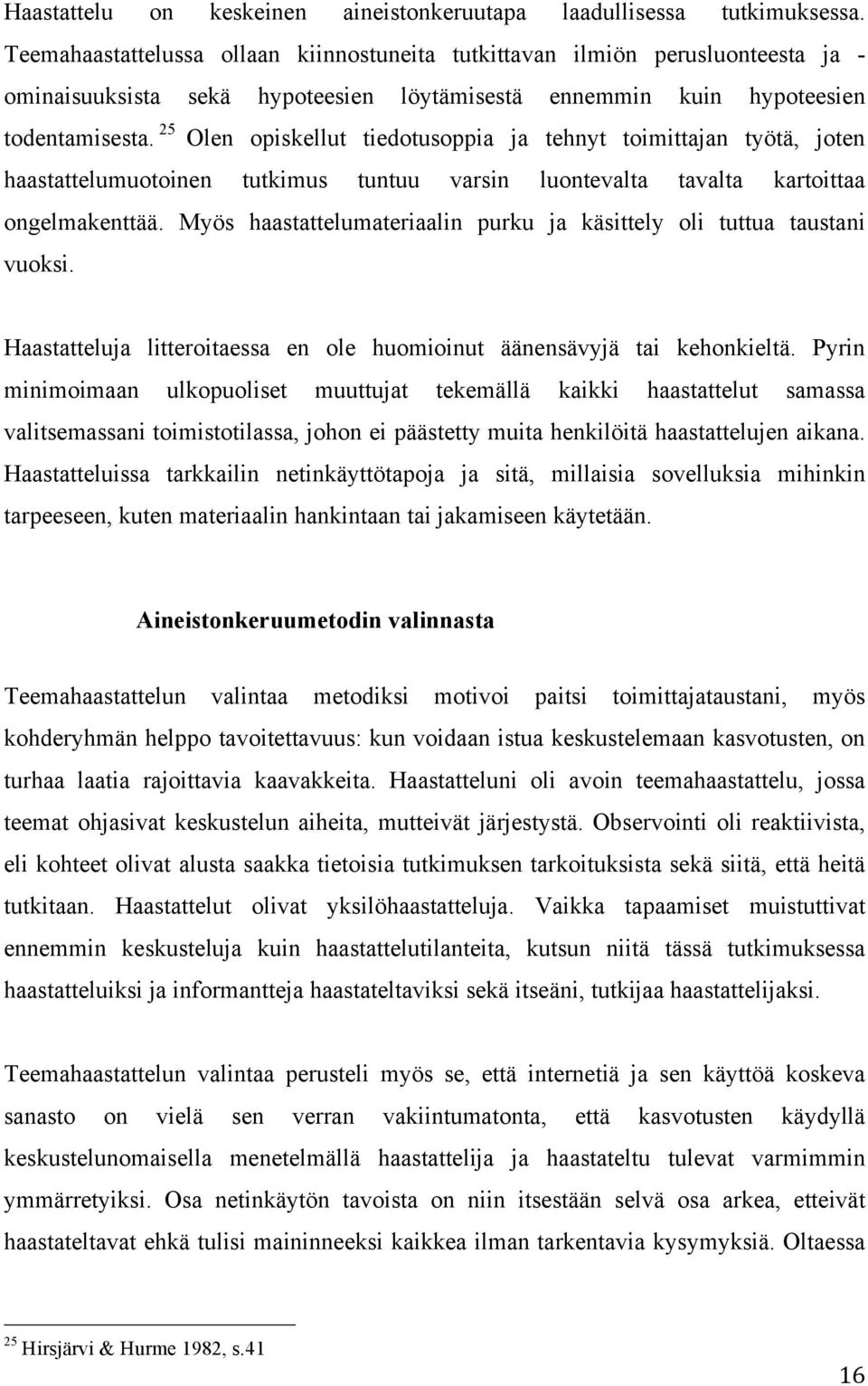 25 Olen opiskellut tiedotusoppia ja tehnyt toimittajan työtä, joten haastattelumuotoinen tutkimus tuntuu varsin luontevalta tavalta kartoittaa ongelmakenttää.