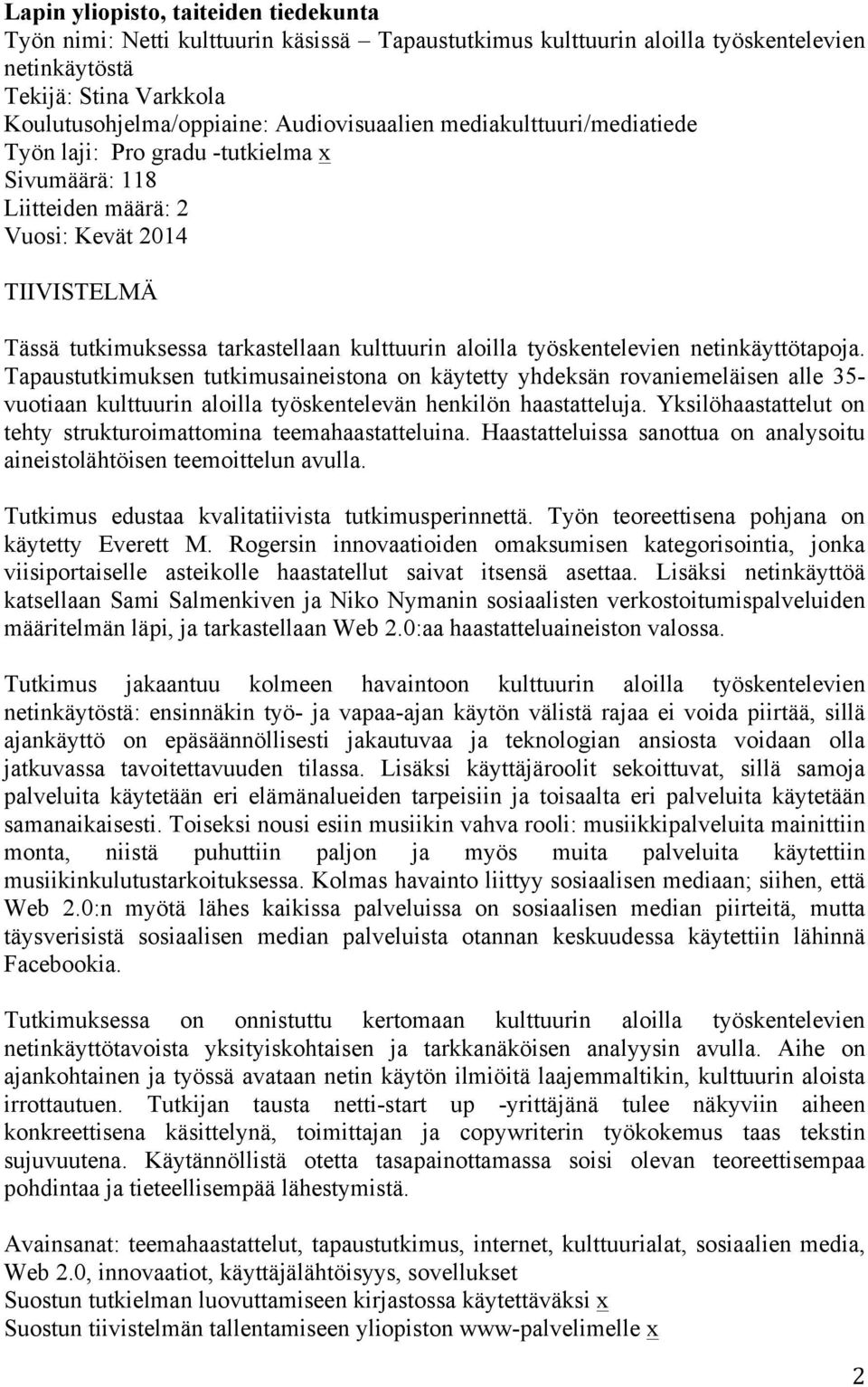 työskentelevien netinkäyttötapoja. Tapaustutkimuksen tutkimusaineistona on käytetty yhdeksän rovaniemeläisen alle 35- vuotiaan kulttuurin aloilla työskentelevän henkilön haastatteluja.