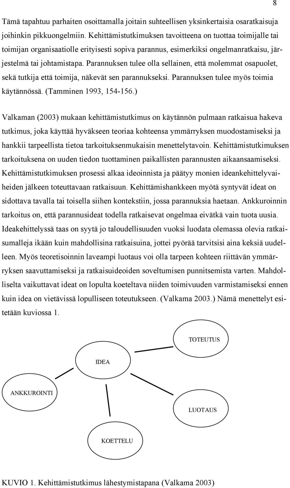 Parannuksen tulee olla sellainen, että molemmat osapuolet, sekä tutkija että toimija, näkevät sen parannukseksi. Parannuksen tulee myös toimia käytännössä. (Tamminen 1993, 154156.