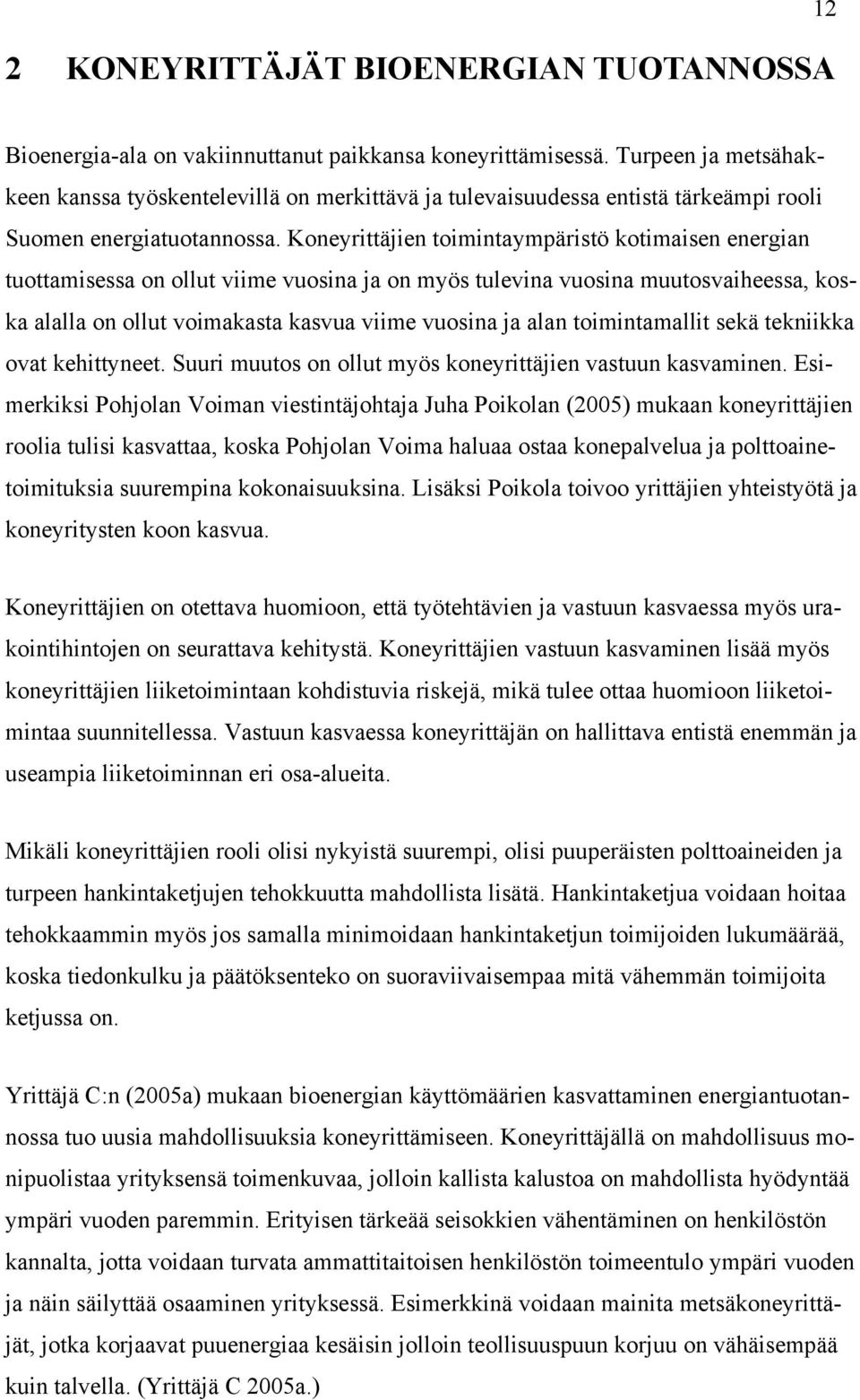 Koneyrittäjien toimintaympäristö kotimaisen energian tuottamisessa on ollut viime vuosina ja on myös tulevina vuosina muutosvaiheessa, koska alalla on ollut voimakasta kasvua viime vuosina ja alan