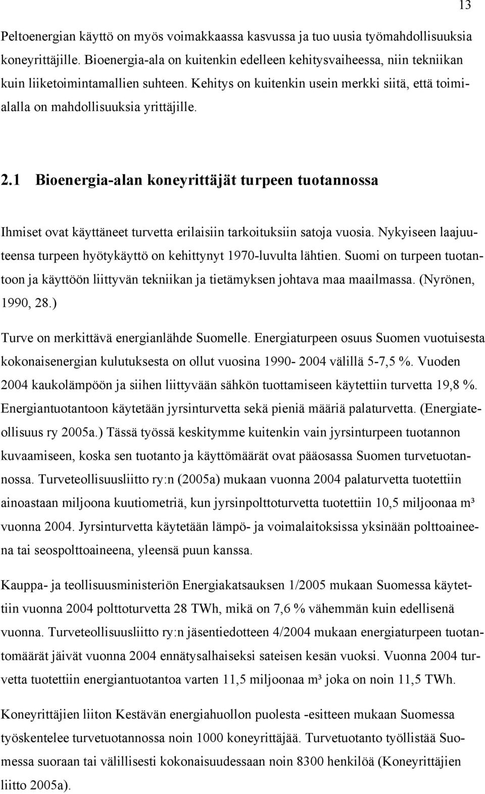 1 Bioenergiaalan koneyrittäjät turpeen tuotannossa Ihmiset ovat käyttäneet turvetta erilaisiin tarkoituksiin satoja vuosia.