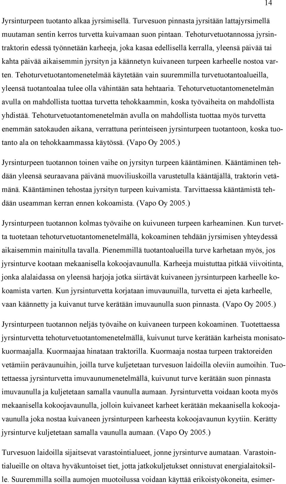 varten. Tehoturvetuotantomenetelmää käytetään vain suuremmilla turvetuotantoalueilla, yleensä tuotantoalaa tulee olla vähintään sata hehtaaria.