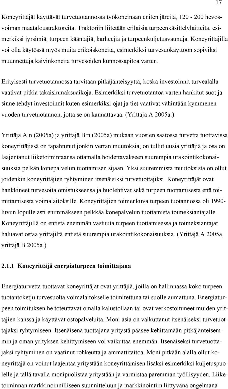 Koneyrittäjillä voi olla käytössä myös muita erikoiskoneita, esimerkiksi turvesuokäyttöön sopiviksi muunnettuja kaivinkoneita turvesoiden kunnossapitoa varten.