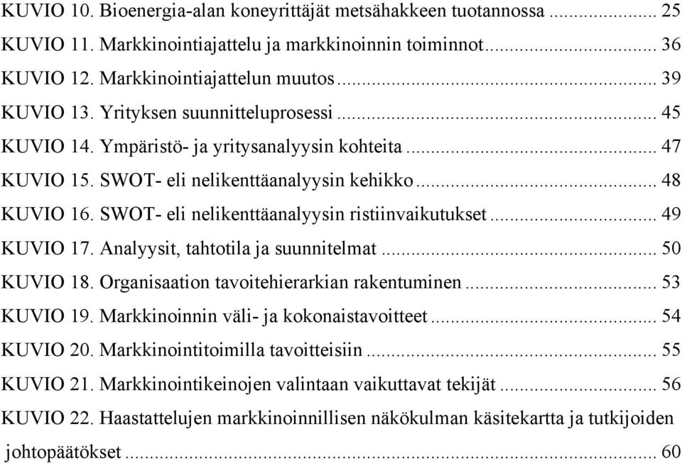 SWOT eli nelikenttäanalyysin ristiinvaikutukset... 49 KUVIO 17. Analyysit, tahtotila ja suunnitelmat... 50 KUVIO 18. Organisaation tavoitehierarkian rakentuminen... 53 KUVIO 19.