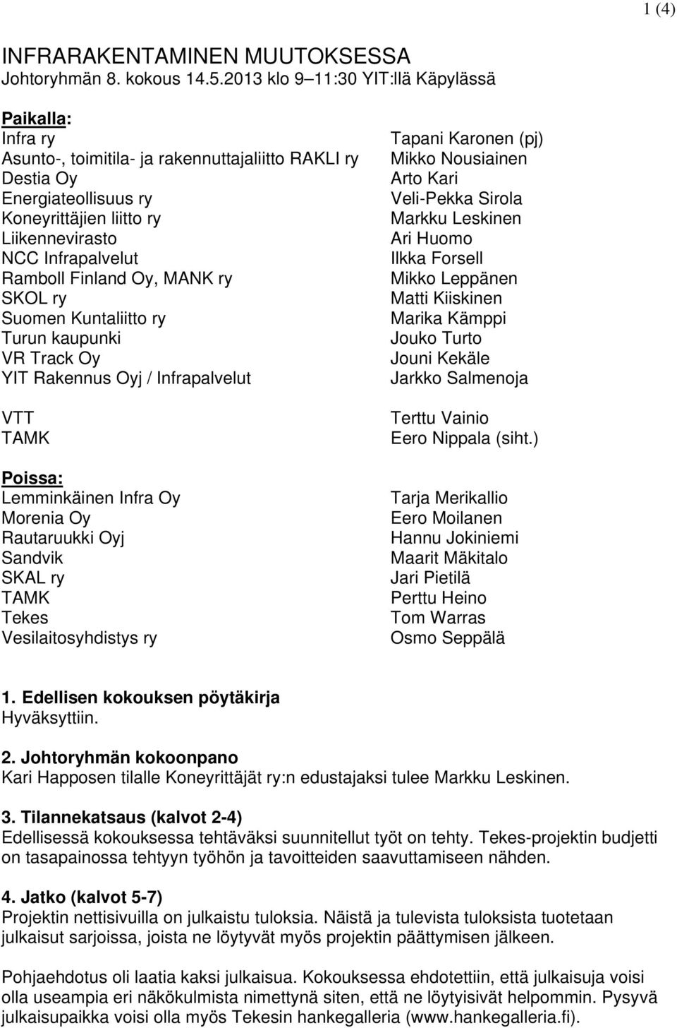 Ramboll Finland Oy, MANK ry SKOL ry Suomen Kuntaliitto ry Turun kaupunki VR Track Oy YIT Rakennus Oyj / Infrapalvelut VTT TAMK Poissa: Lemminkäinen Infra Oy Morenia Oy Rautaruukki Oyj Sandvik SKAL ry