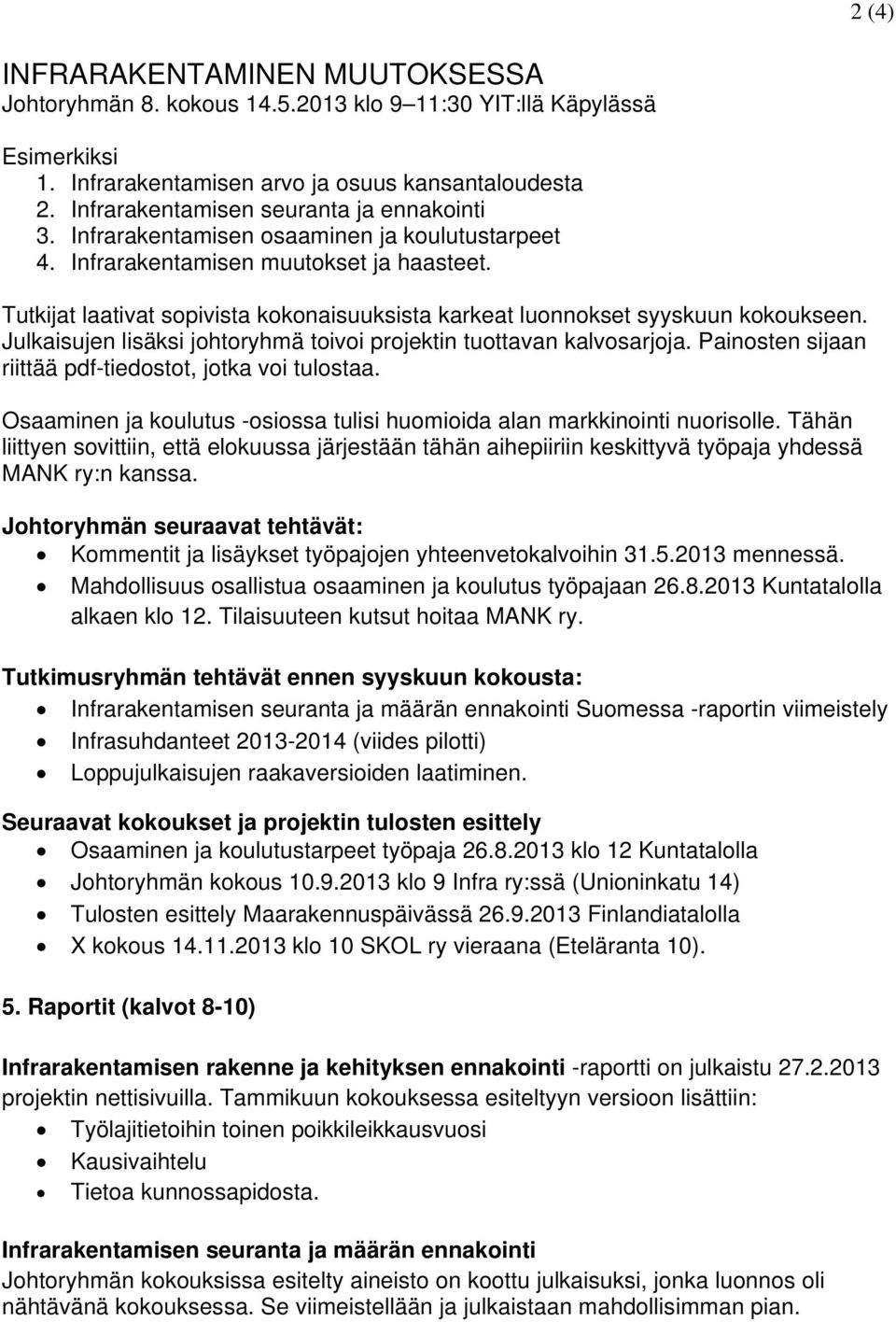 Tutkijat laativat sopivista kokonaisuuksista karkeat luonnokset syyskuun kokoukseen. Julkaisujen lisäksi johtoryhmä toivoi projektin tuottavan kalvosarjoja.