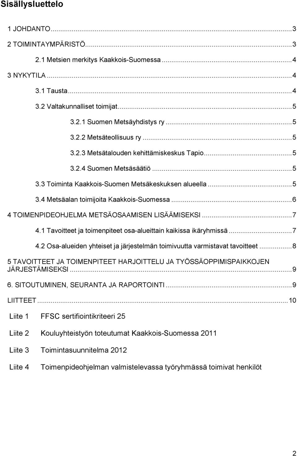 .. 6 4 TOIMENPIDEOHJELMA METSÄOSAAMISEN LISÄÄMISEKSI... 7 4.1 Tavoitteet ja toimenpiteet osa-alueittain kaikissa ikäryhmissä... 7 4.2 Osa-alueiden yhteiset ja järjestelmän toimivuutta varmistavat tavoitteet.