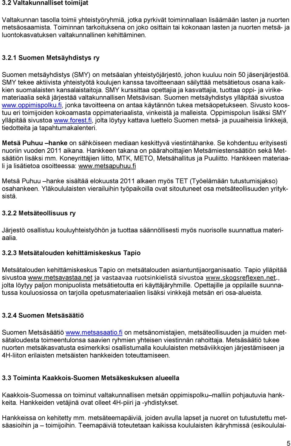 1 Suomen Metsäyhdistys ry Suomen metsäyhdistys (SMY) on metsäalan yhteistyöjärjestö, johon kuuluu noin 50 jäsenjärjestöä.