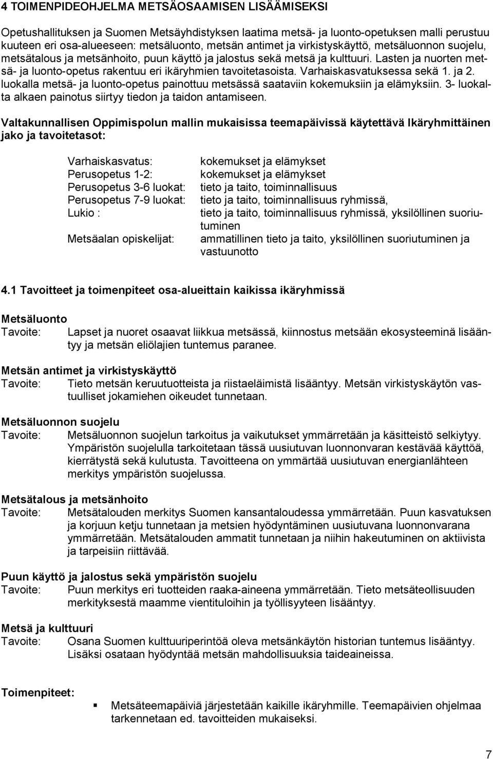 Lasten ja nuorten metsä- ja luonto-opetus rakentuu eri ikäryhmien tavoitetasoista. Varhaiskasvatuksessa sekä 1. ja 2.