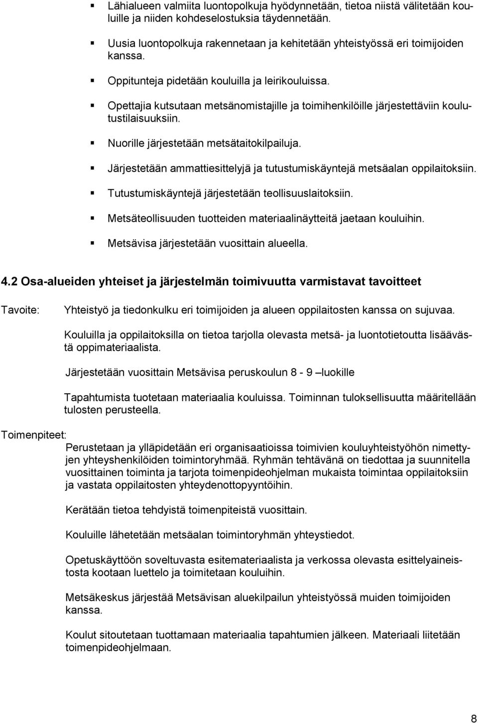 Opettajia kutsutaan metsänomistajille ja toimihenkilöille järjestettäviin koulutustilaisuuksiin. Nuorille järjestetään metsätaitokilpailuja.