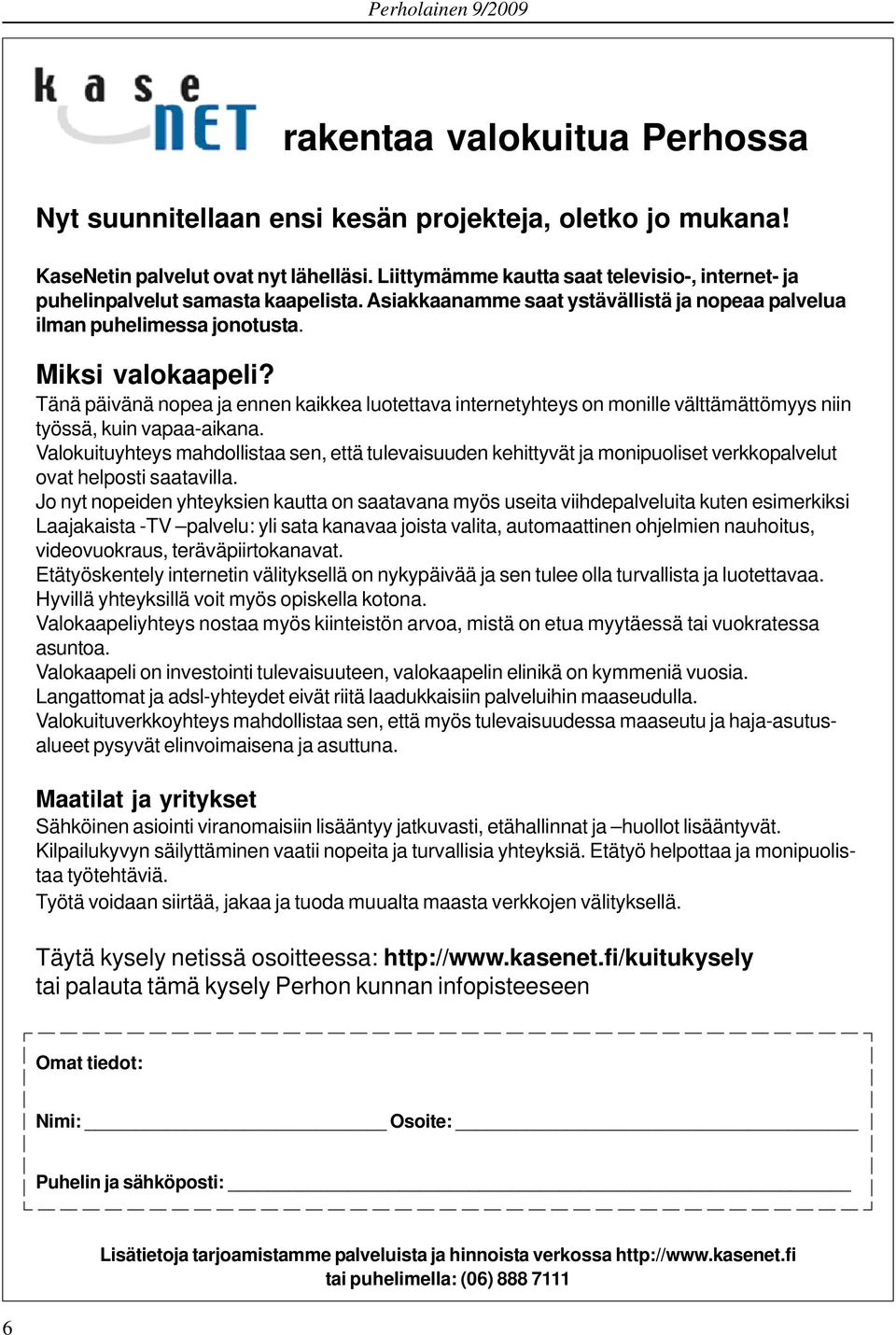 Tänä päivänä nopea ja ennen kaikkea luotettava internetyhteys on monille välttämättömyys niin työssä, kuin vapaa-aikana.