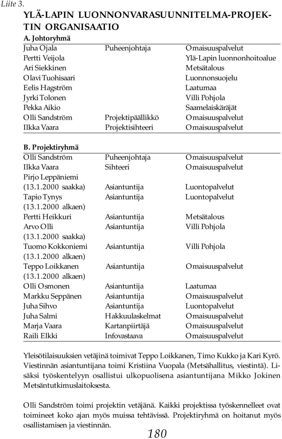 Pohjola Pekka Aikio Saamelaiskäräjät Olli Sandström Projektipäällikkö Omaisuuspalvelut Ilkka Vaara Projektisihteeri Omaisuuspalvelut B.