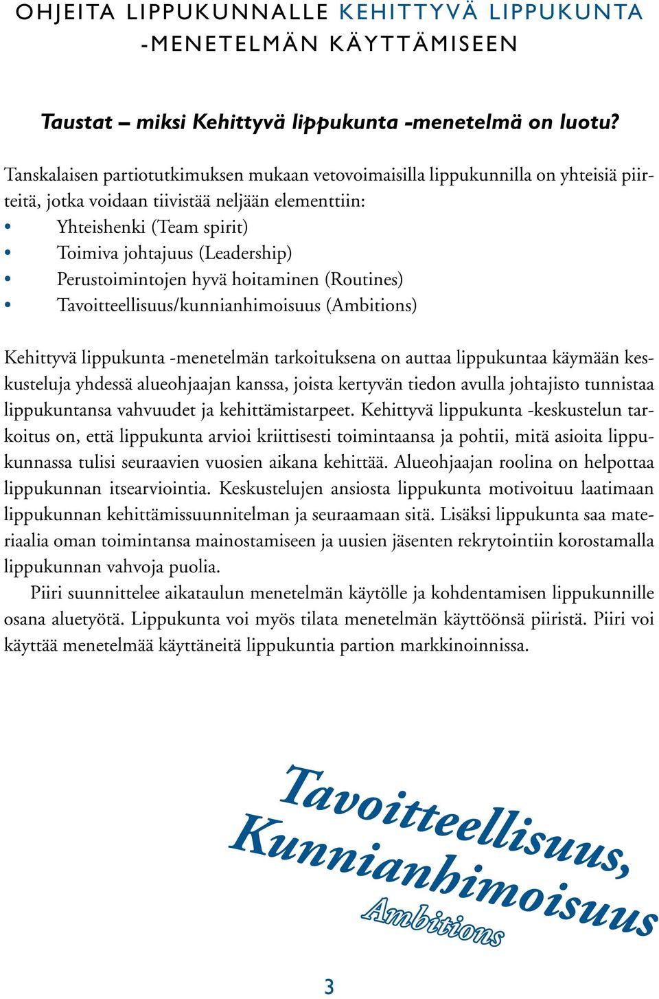 Perustoimintojen hyvä hoitaminen (Routines) Tavoitteellisuus/kunnianhimoisuus (Ambitions) Kehittyvä lippukunta -menetelmän tarkoituksena on auttaa lippukuntaa käymään keskusteluja yhdessä