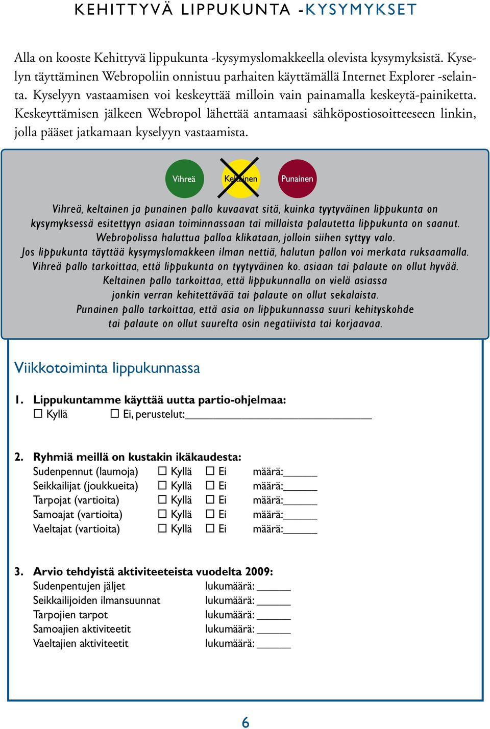 Keskeyttämisen jälkeen Webropol lähettää antamaasi sähköpostiosoitteeseen linkin, jolla pääset jatkamaan kyselyyn vastaamista.