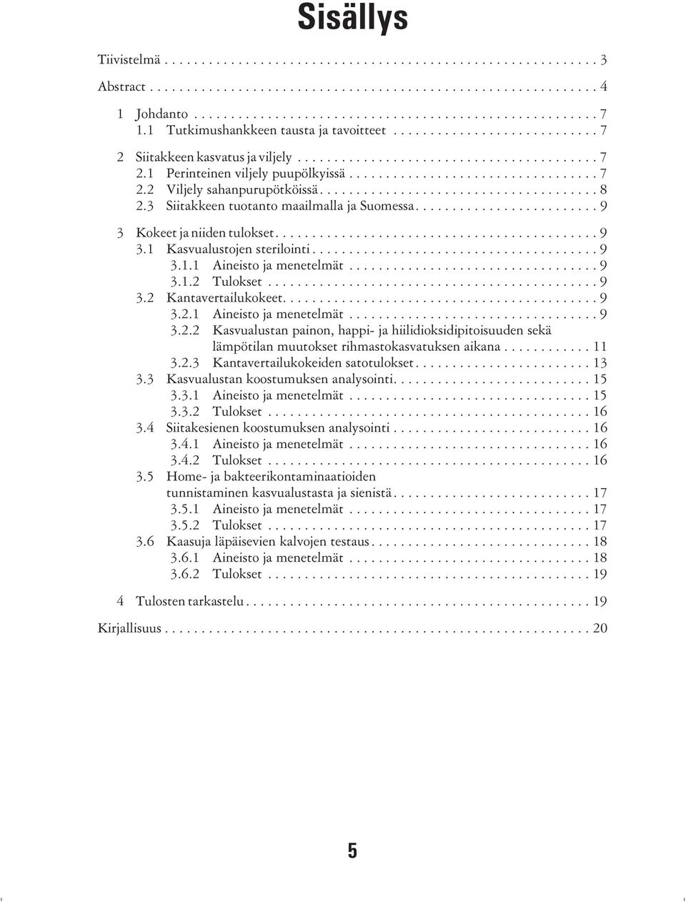 ..................................... 8 2.3 Siitakkeen tuotanto maailmalla ja Suomessa......................... 9 3 Kokeet ja niiden tulokset............................................ 9 3.1 Kasvualustojen sterilointi.