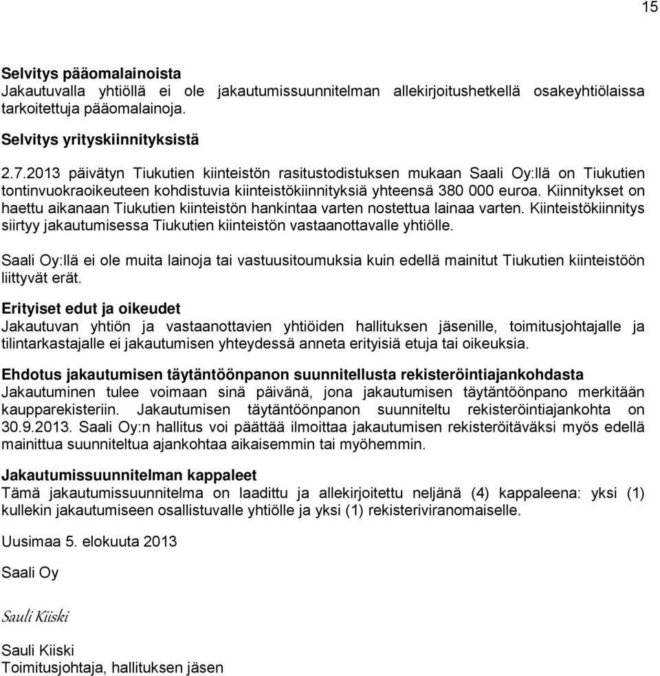 Kiinnitykset on haettu aikanaan Tiukutien kiinteistön hankintaa varten nostettua lainaa varten. Kiinteistökiinnitys siirtyy jakautumisessa Tiukutien kiinteistön vastaanottavalle yhtiölle.