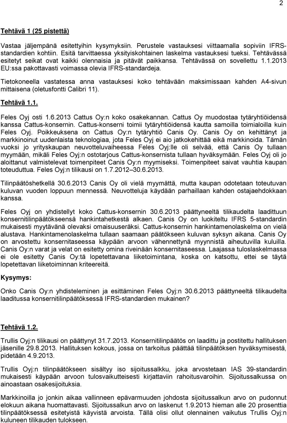 1.2013 EU:ssa pakottavasti voimassa olevia IFRS-standardeja. Tietokoneella vastatessa anna vastauksesi koko tehtävään maksimissaan kahden A4-sivun mittaisena (oletusfontti Calibri 11). Tehtävä 1.1. Feles Oyj osti 1.