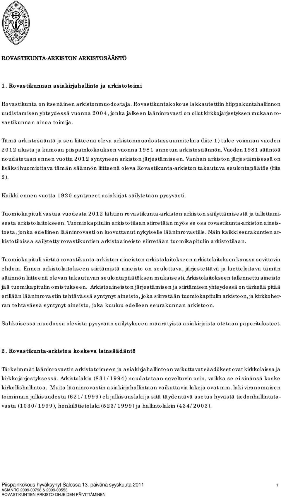 Tämä arkistosääntö ja sen iitteenä oeva arkistonmuodostussuunnitema (iite 1) tuee voimaan vuoden 2012 austa ja kumoaa piiainkokouksen vuonna 1981 annetun arkistosäännön.