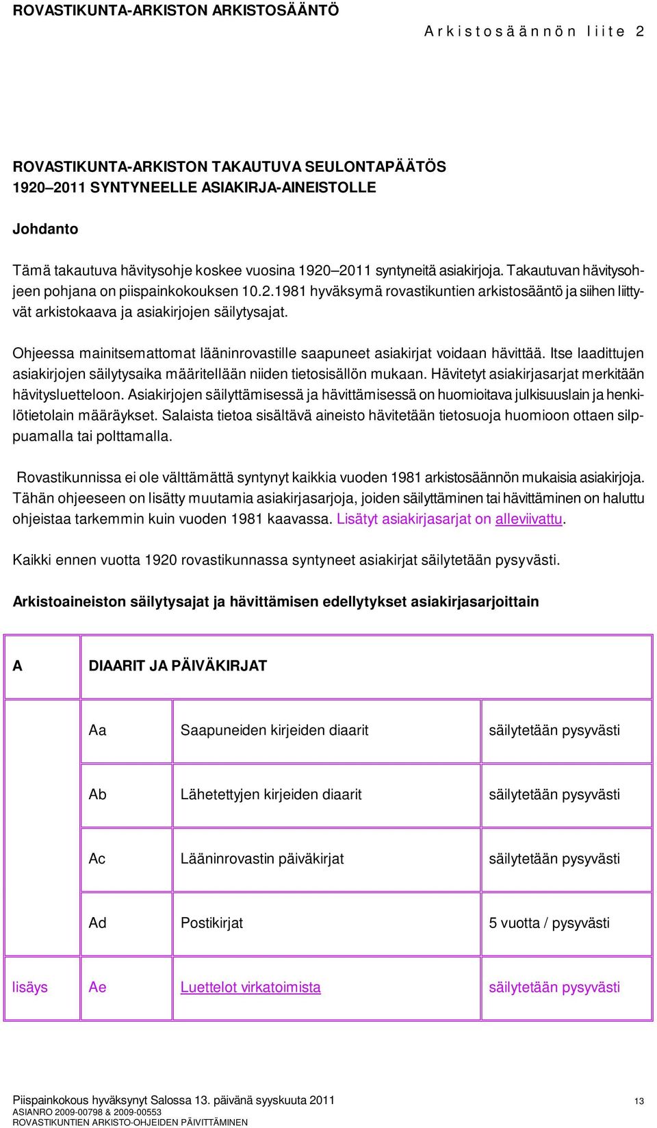 Ohjeessa mainitsemattomat ääninrovastie saapuneet asiakirjat voidaan hävittää. Itse aadittujen asiakirjojen säiytys määriteään niiden tietosisäön mukaan.