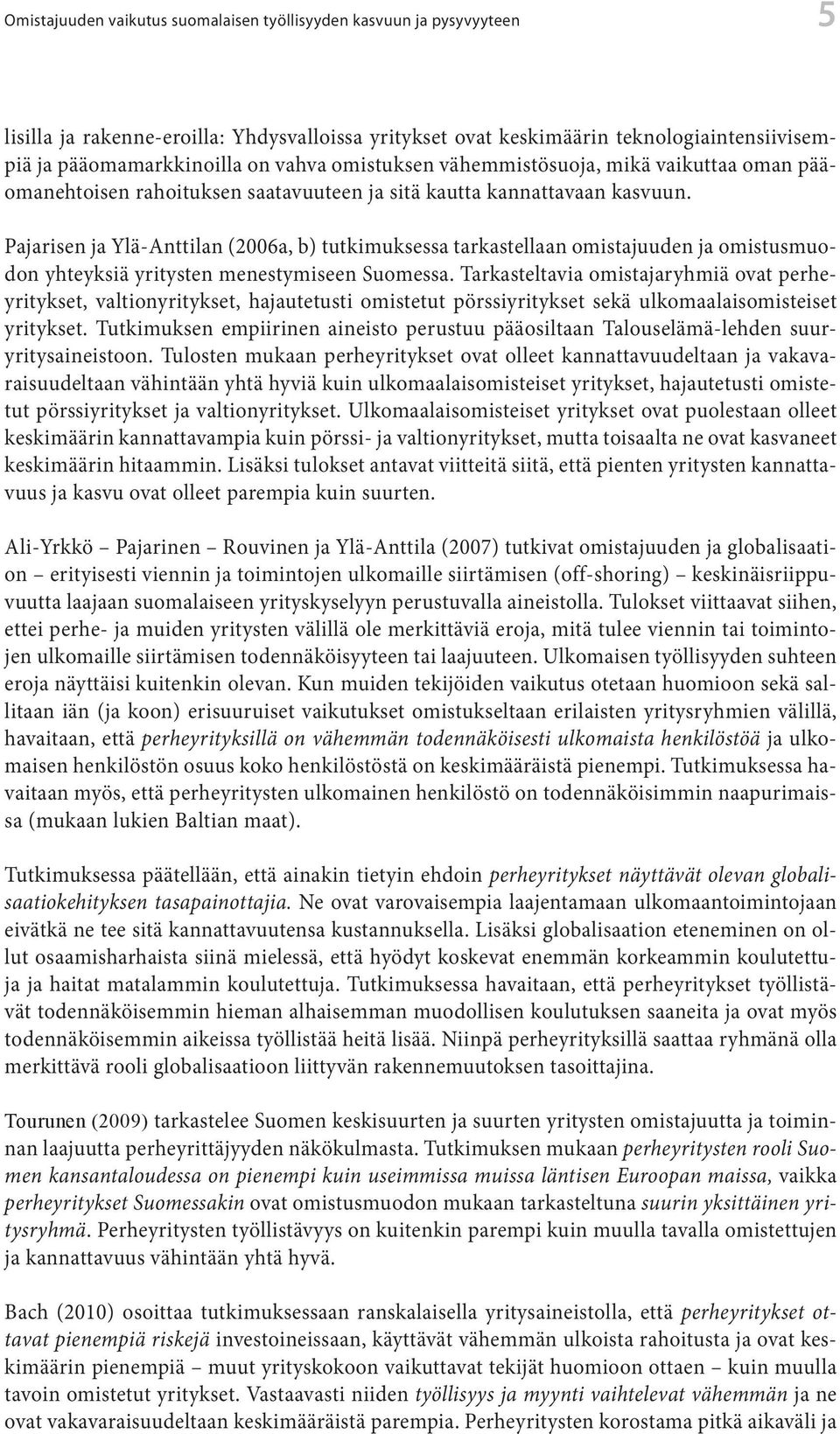 Pajarisen ja Ylä-Anttilan (2006a, b) tutkimuksessa tarkastellaan omistajuuden ja omistusmuodon yhteyksiä yritysten menestymiseen Suomessa.