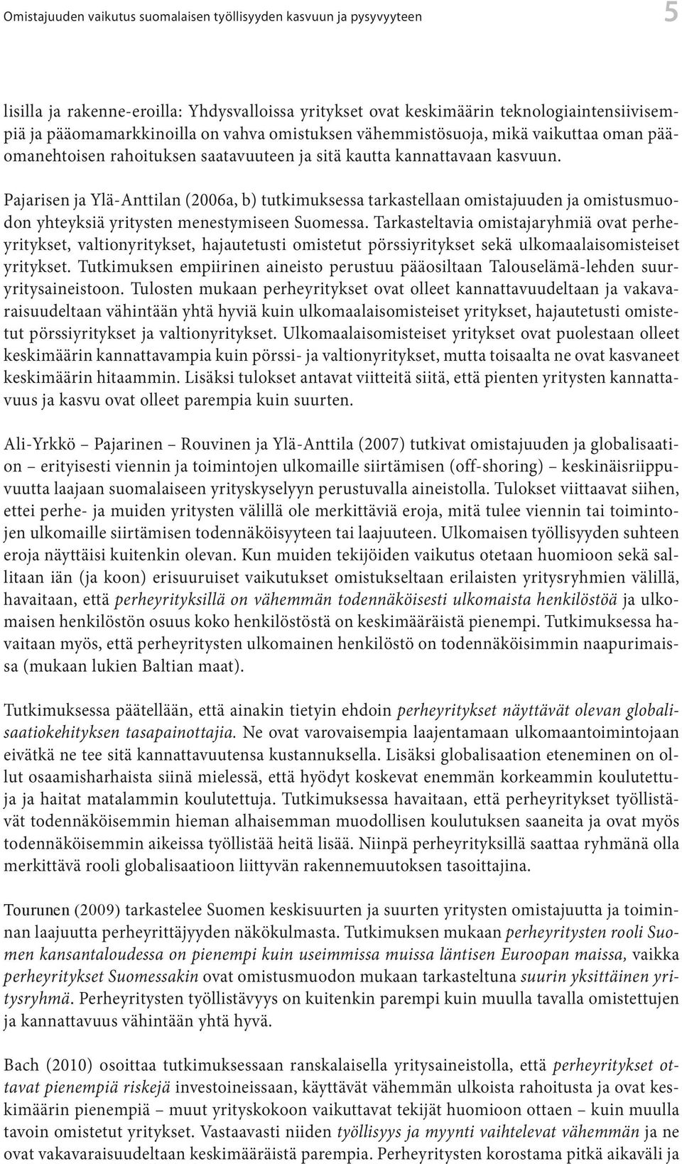 Pajarisen ja Ylä-Anttilan (2006a, b) tutkimuksessa tarkastellaan omistajuuden ja omistusmuodon yhteyksiä yritysten menestymiseen Suomessa.
