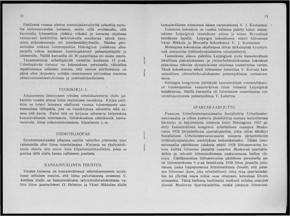 toimihenkilöryhmille. Näiden periaatteiden mukaan toimeenpantiin Helsingissä joulukuun alkupuolella viikon kestäneet toimitsijakurssit puheenjohtajille ja sihteereille.