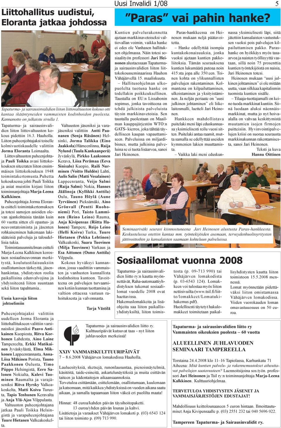 Tapaturma- ja sairausinvalidien liiton liittovaltuuston kokous pidettiin 16.3. Hauholla. Liiton puheenjohtajaksi toiselle kolmivuotiskaudelle valittiin Jorma Eloranta Loimaalta.