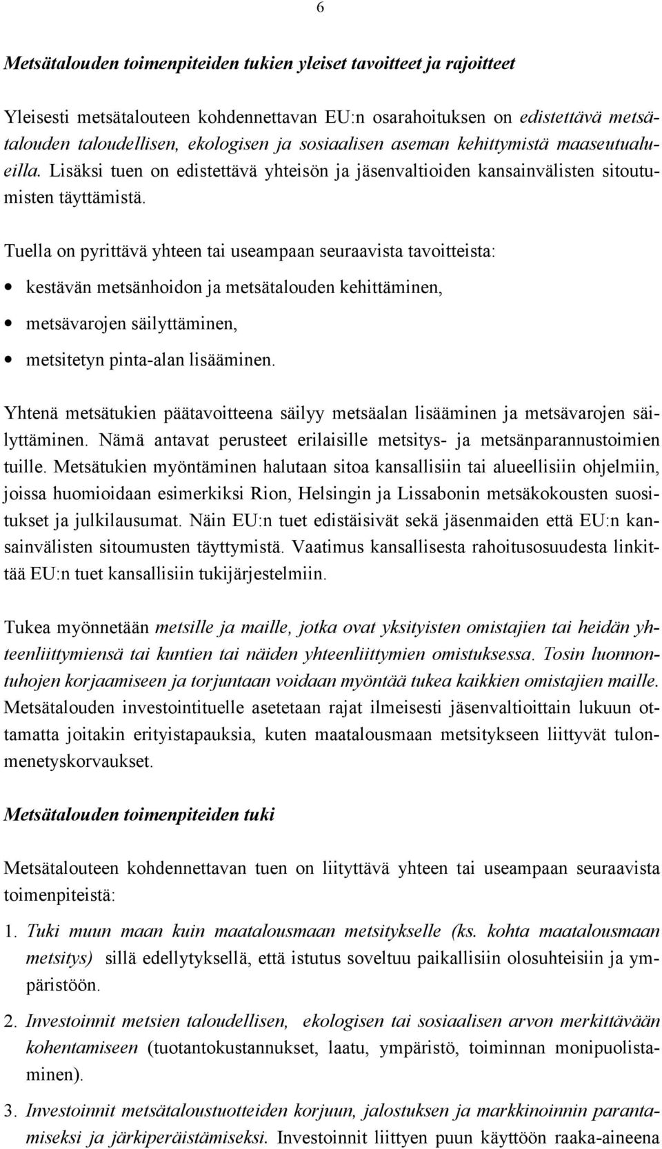 Tuella on pyrittävä yhteen tai useampaan seuraavista tavoitteista: kestävän metsänhoidon ja metsätalouden kehittäminen, metsävarojen säilyttäminen, metsitetyn pinta-alan lisääminen.