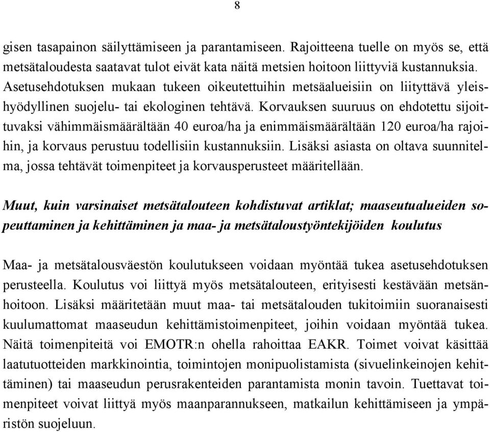 Korvauksen suuruus on ehdotettu sijoittuvaksi vähimmäismäärältään 40 euroa/ha ja enimmäismäärältään 120 euroa/ha rajoihin, ja korvaus perustuu todellisiin kustannuksiin.